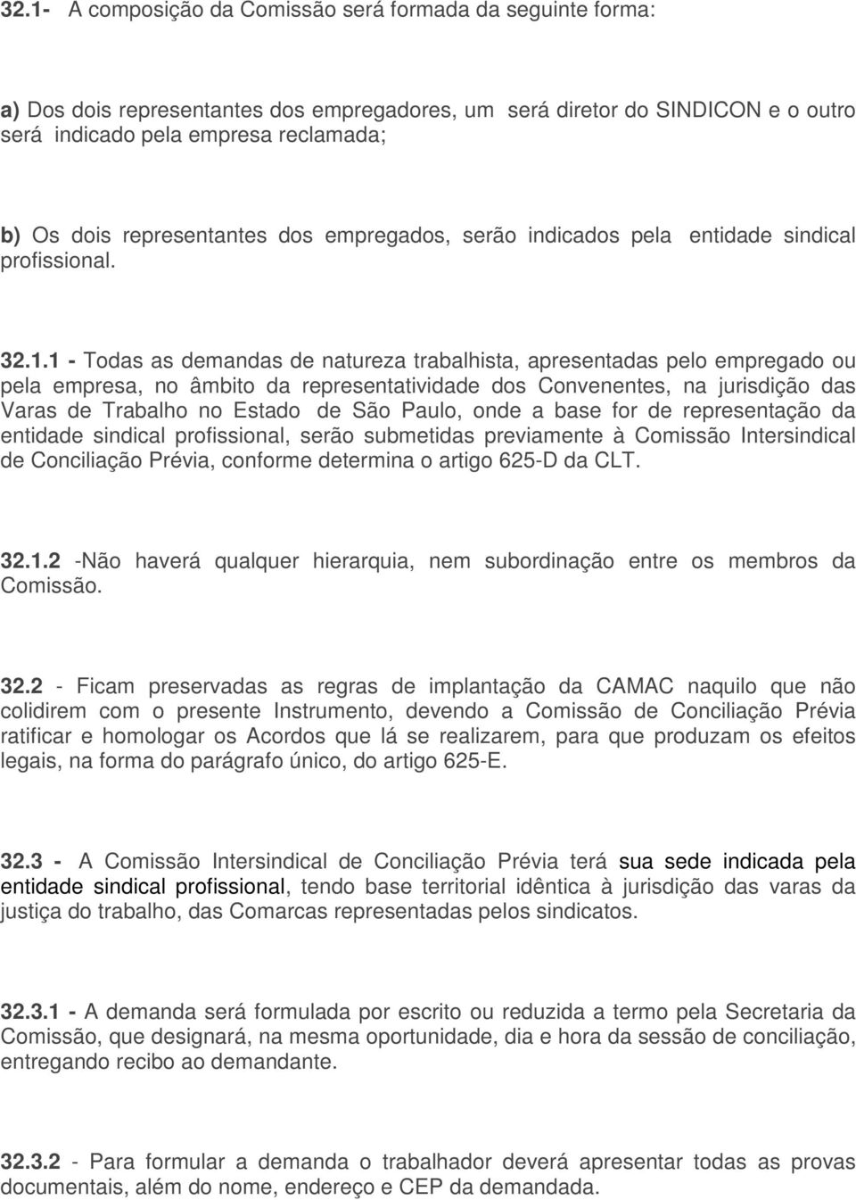 1 - Todas as demandas de natureza trabalhista, apresentadas pelo empregado ou pela empresa, no âmbito da representatividade dos Convenentes, na jurisdição das Varas de Trabalho no Estado de São