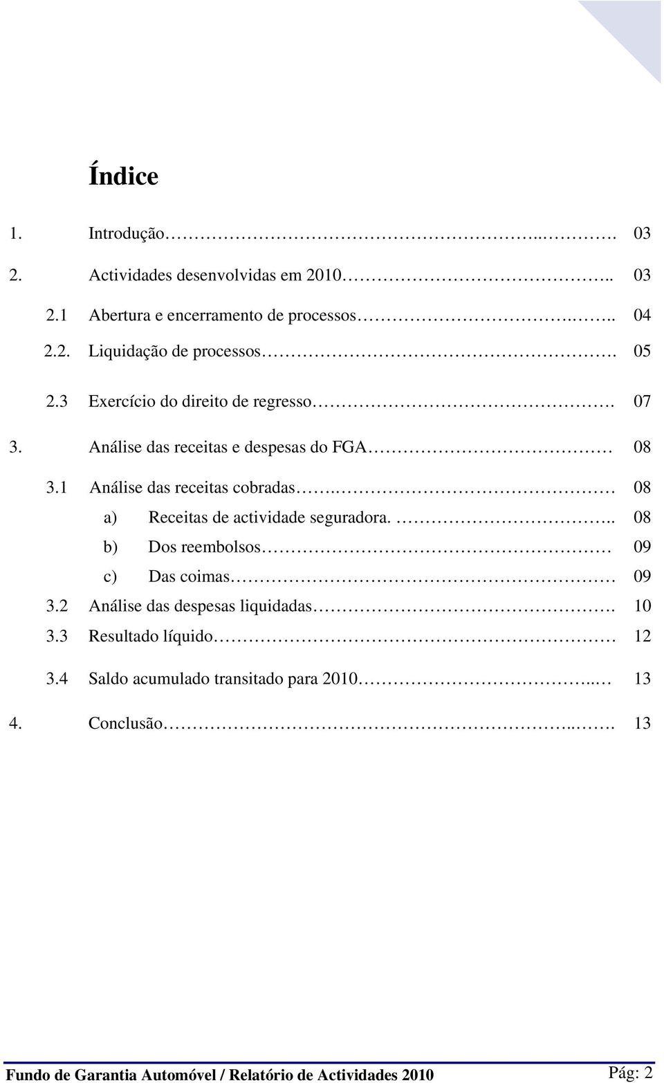 08 a) Receitas de actividade seguradora... 08 b) Dos reembolsos 09 c) Das coimas 09 3.2 Análise das despesas liquidadas. 10 3.