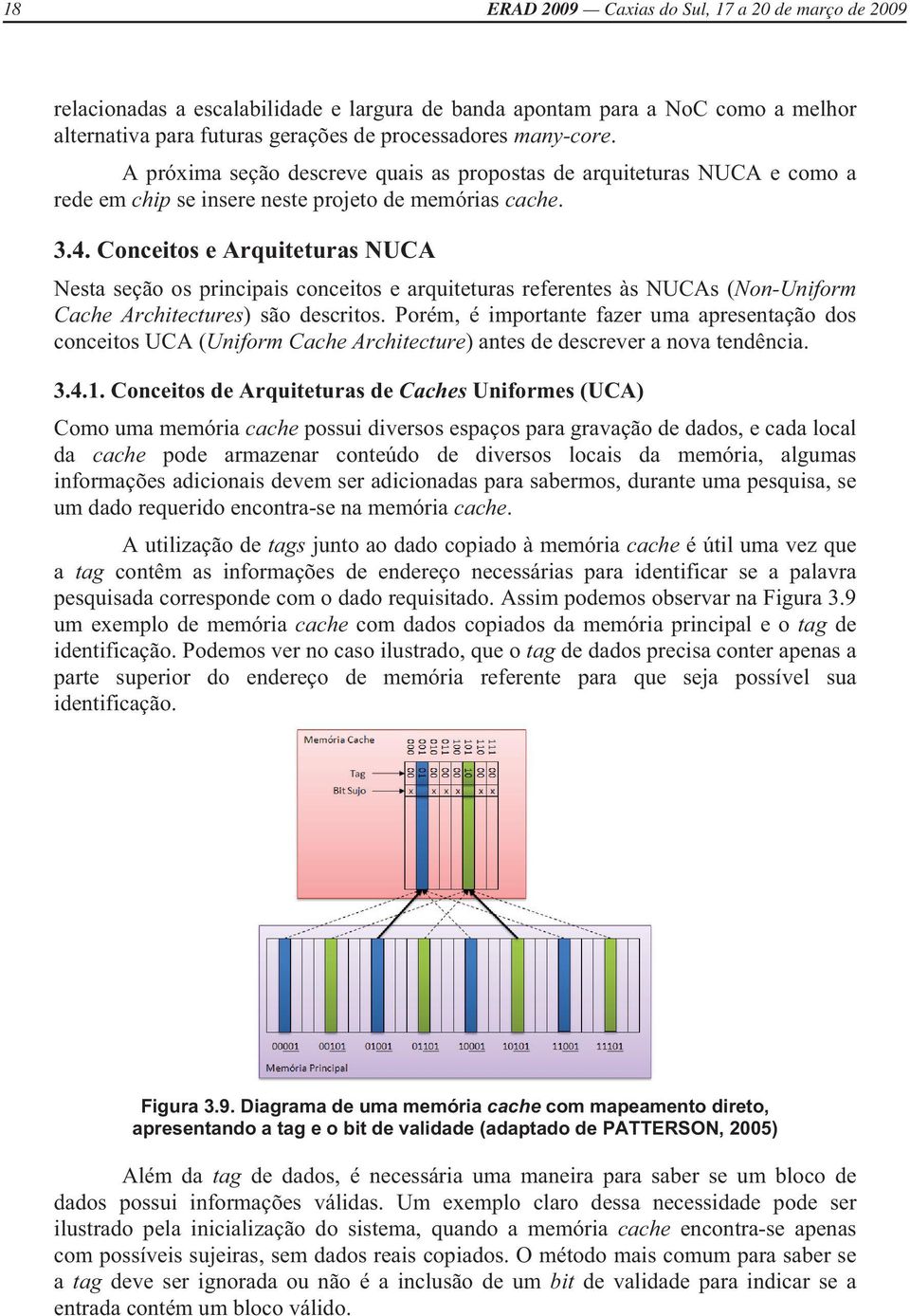 Conceitos e Arquiteturas NUCA Nesta seção os principais conceitos e arquiteturas referentes às NUCAs (Non-Uniform Cache Architectures) são descritos.