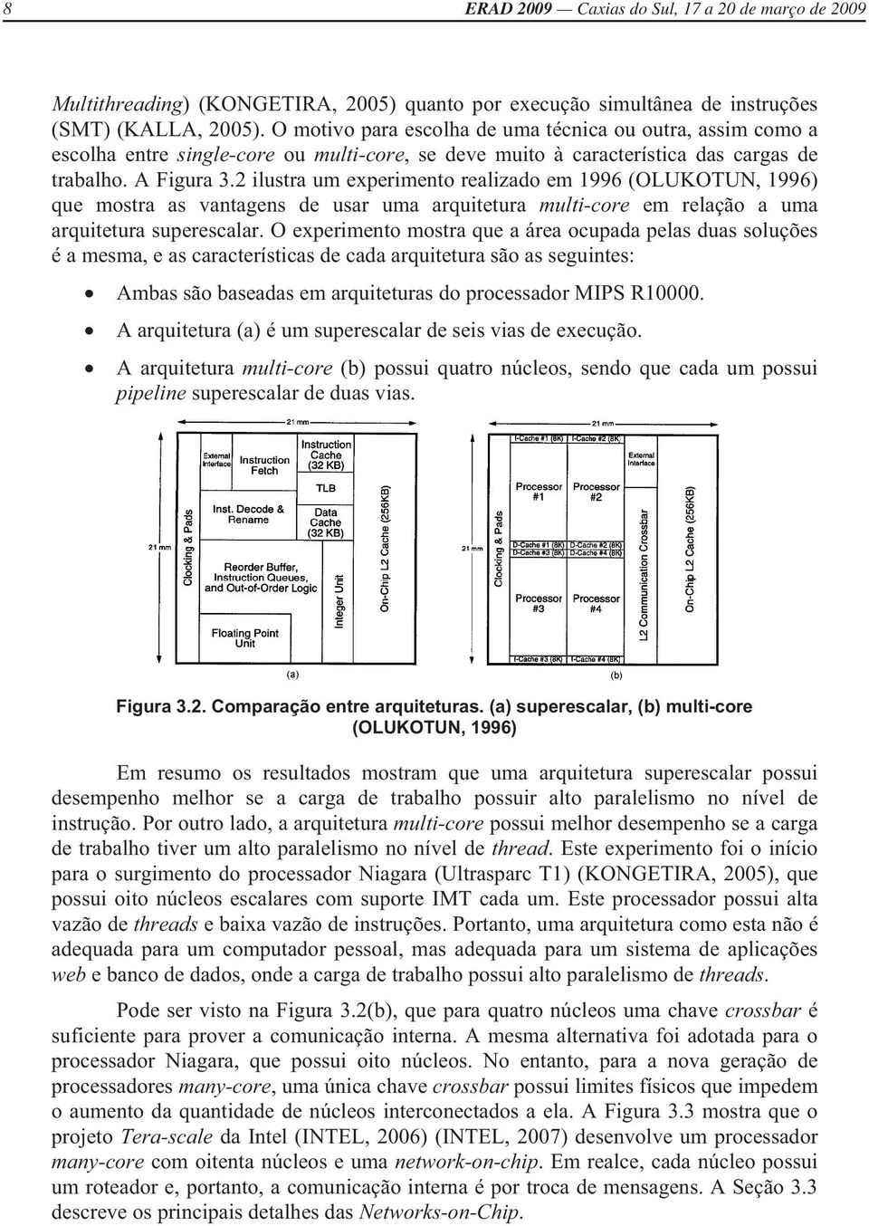 2 ilustra um experimento realizado em 1996 (OLUKOTUN, 1996) que mostra as vantagens de usar uma arquitetura multi-core em relação a uma arquitetura superescalar.