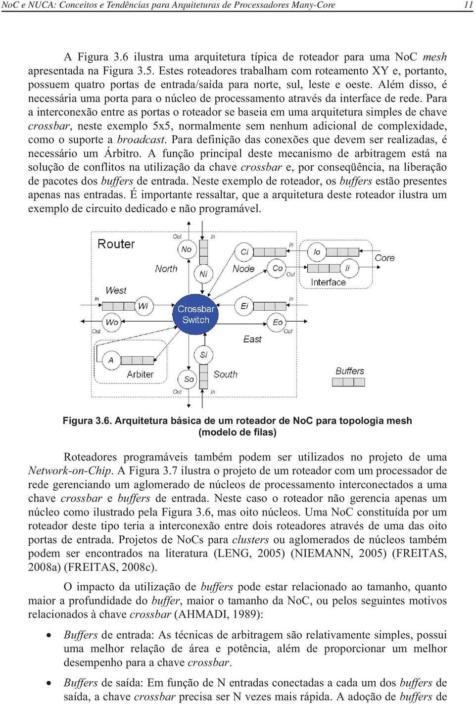 Além disso, é necessária uma porta para o núcleo de processamento através da interface de rede.