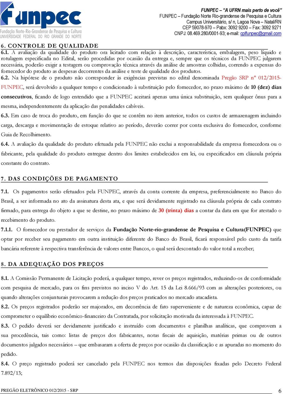 que os técnicos da FUNPEC julgarem necessária, poderão exigir a testagem ou comprovação técnica através da análise de amostras colhidas, correndo a expensas do fornecedor do produto as despesas