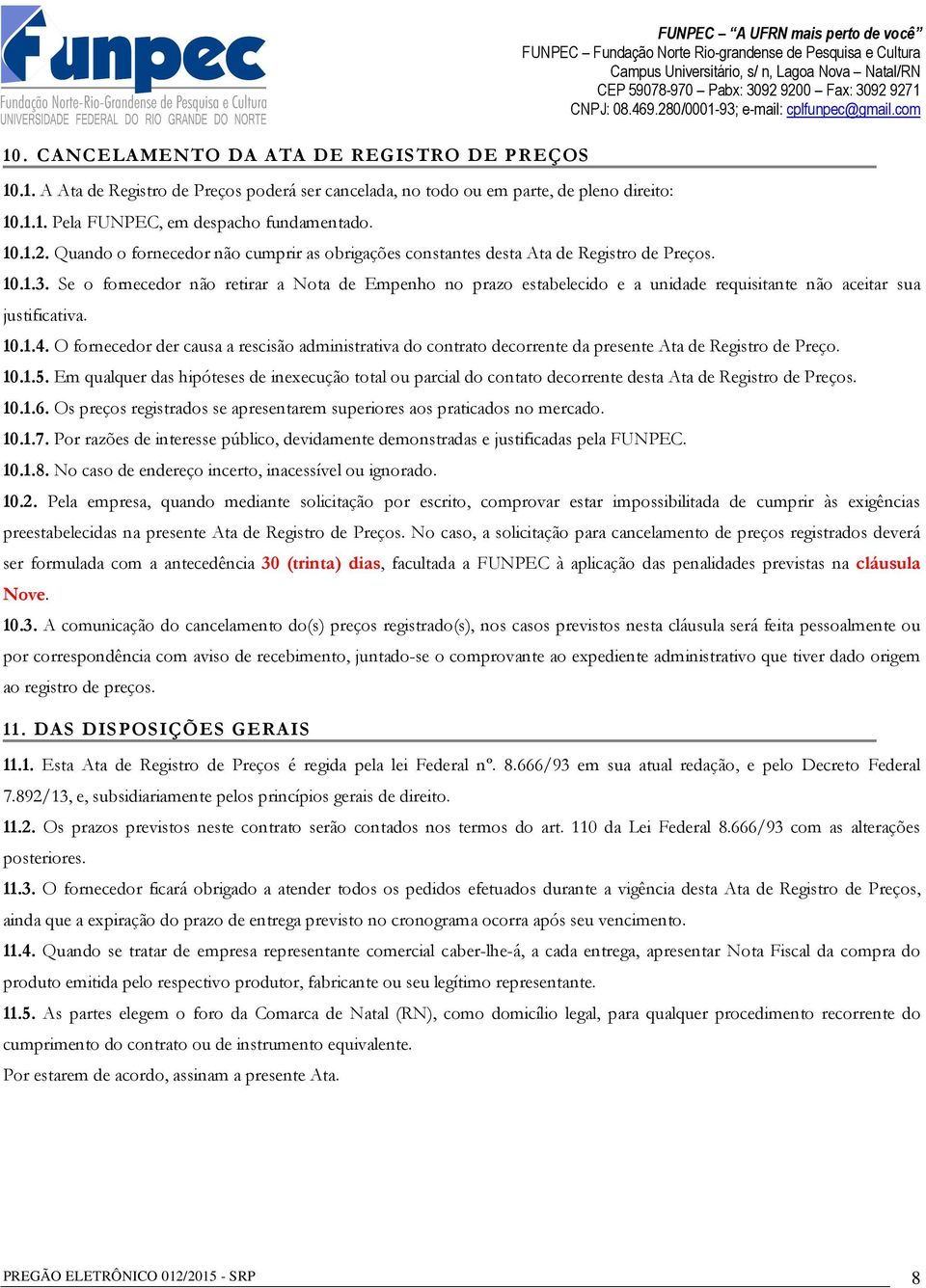 Se o fornecedor não retirar a Nota de Empenho no prazo estabelecido e a unidade requisitante não aceitar sua justificativa. 10.1.4.