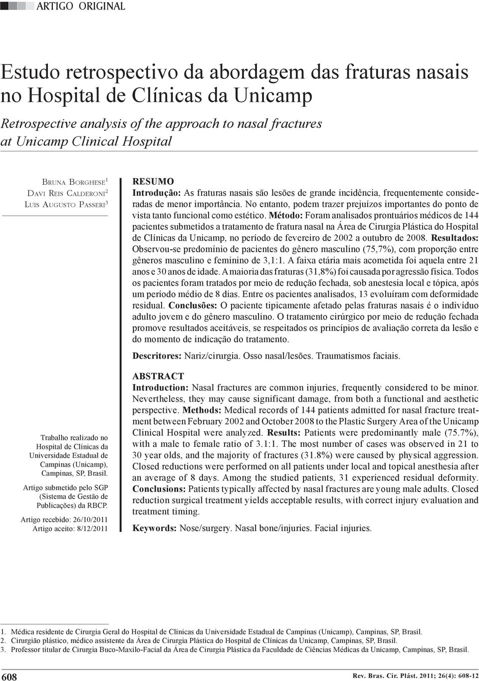 Estudo retrospectivo da abordagem das fraturas nasais no Hospital de Clínicas da Unicamp Retrospective analysis of the approach to nasal fractures at Unicamp Clinical Hospital Bruna Borghese 1 Davi