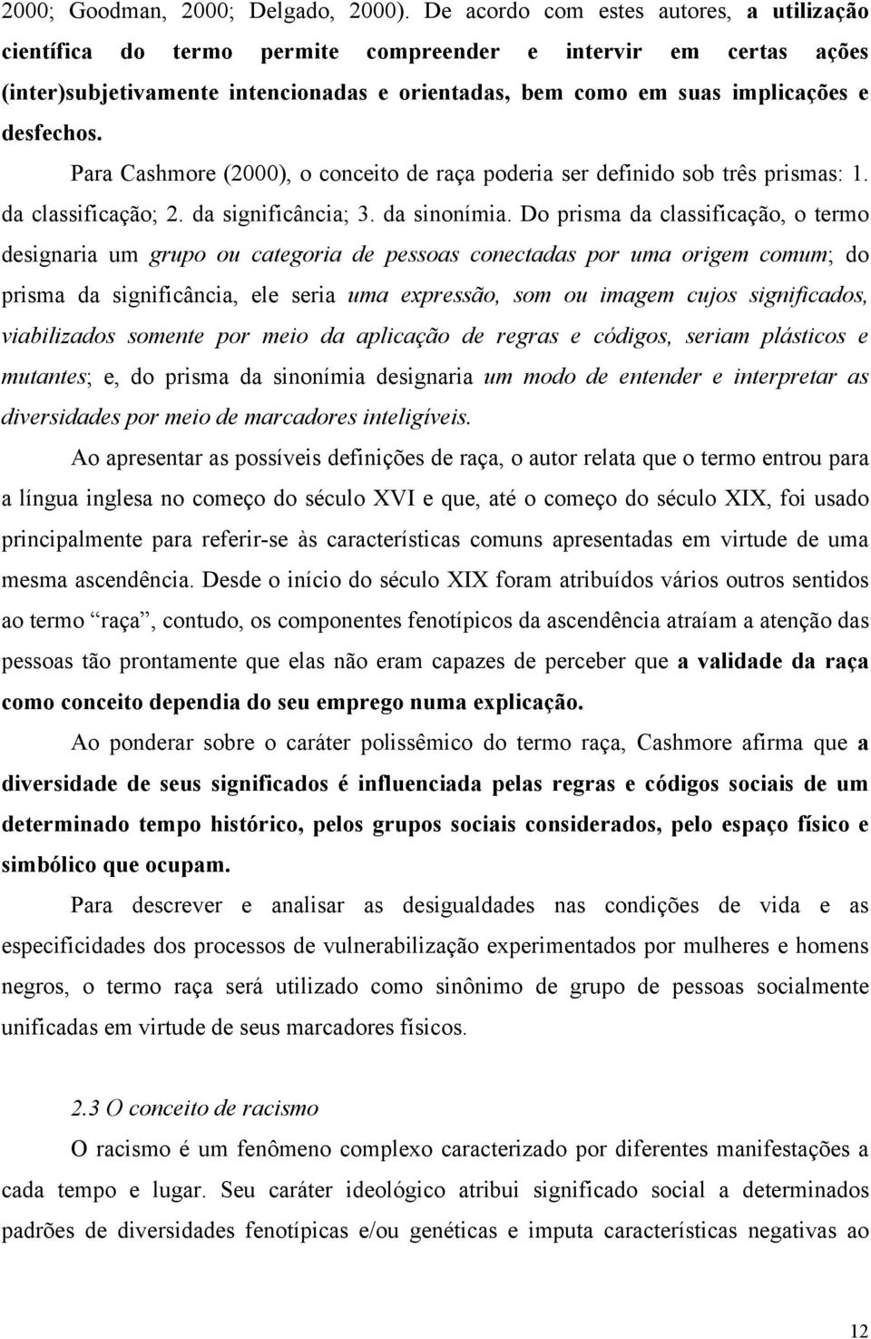 Para Cashmore (2000), o conceito de raça poderia ser definido sob três prismas: 1. da classificação; 2. da significância; 3. da sinonímia.