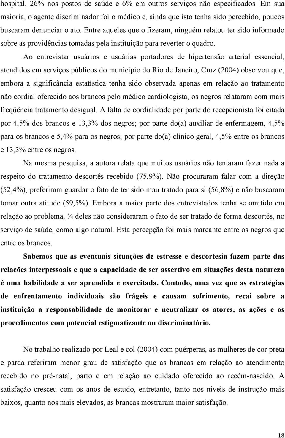 Entre aqueles que o fizeram, ninguém relatou ter sido informado sobre as providências tomadas pela instituição para reverter o quadro.