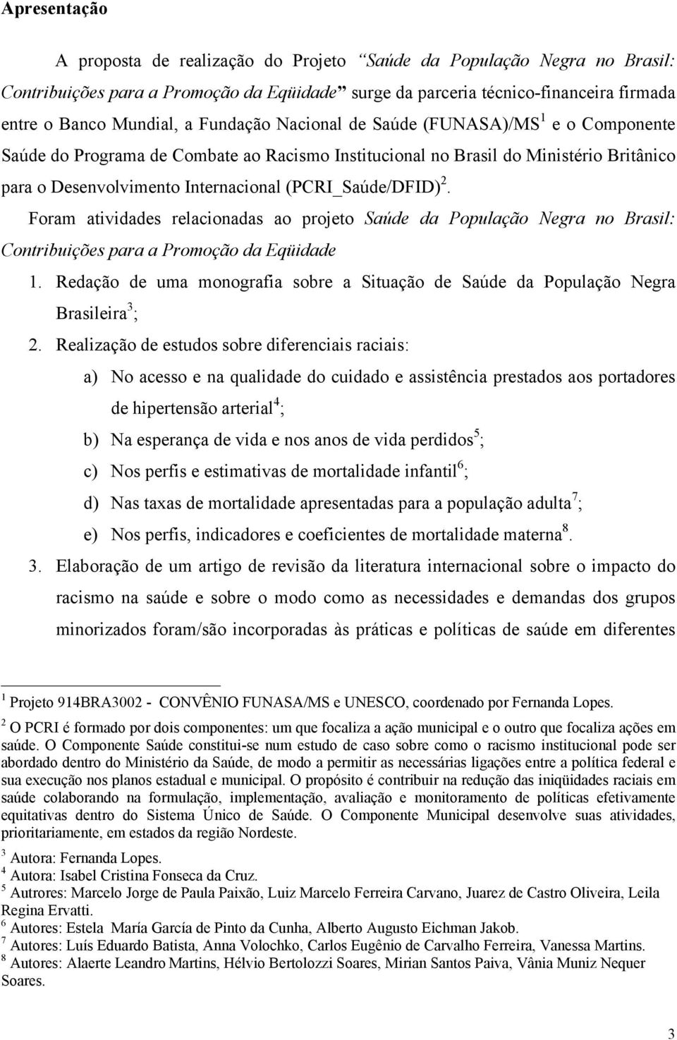 2. Foram atividades relacionadas ao projeto Saúde da População Negra no Brasil: Contribuições para a Promoção da Eqüidade 1.