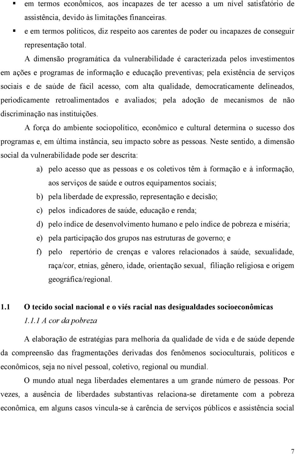 A dimensão programática da vulnerabilidade é caracterizada pelos investimentos em ações e programas de informação e educação preventivas; pela existência de serviços sociais e de saúde de fácil