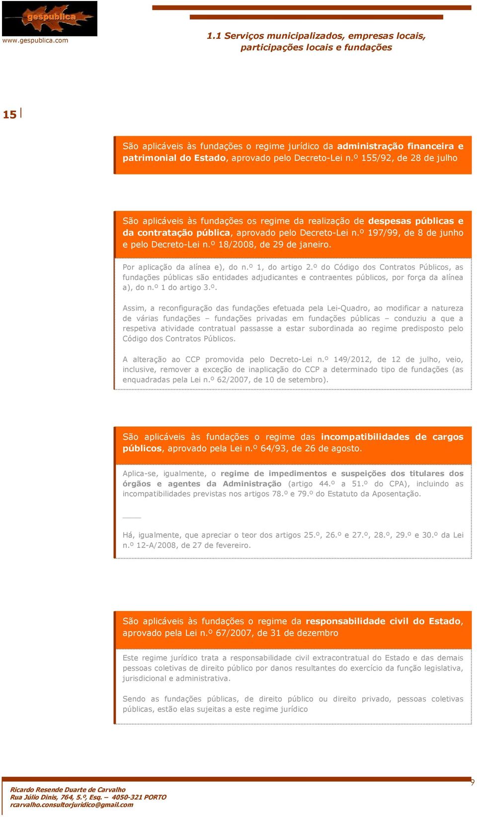 º 18/2008, de 29 de janeiro. Por aplicação da alínea e), do n.º 1, do artigo 2.