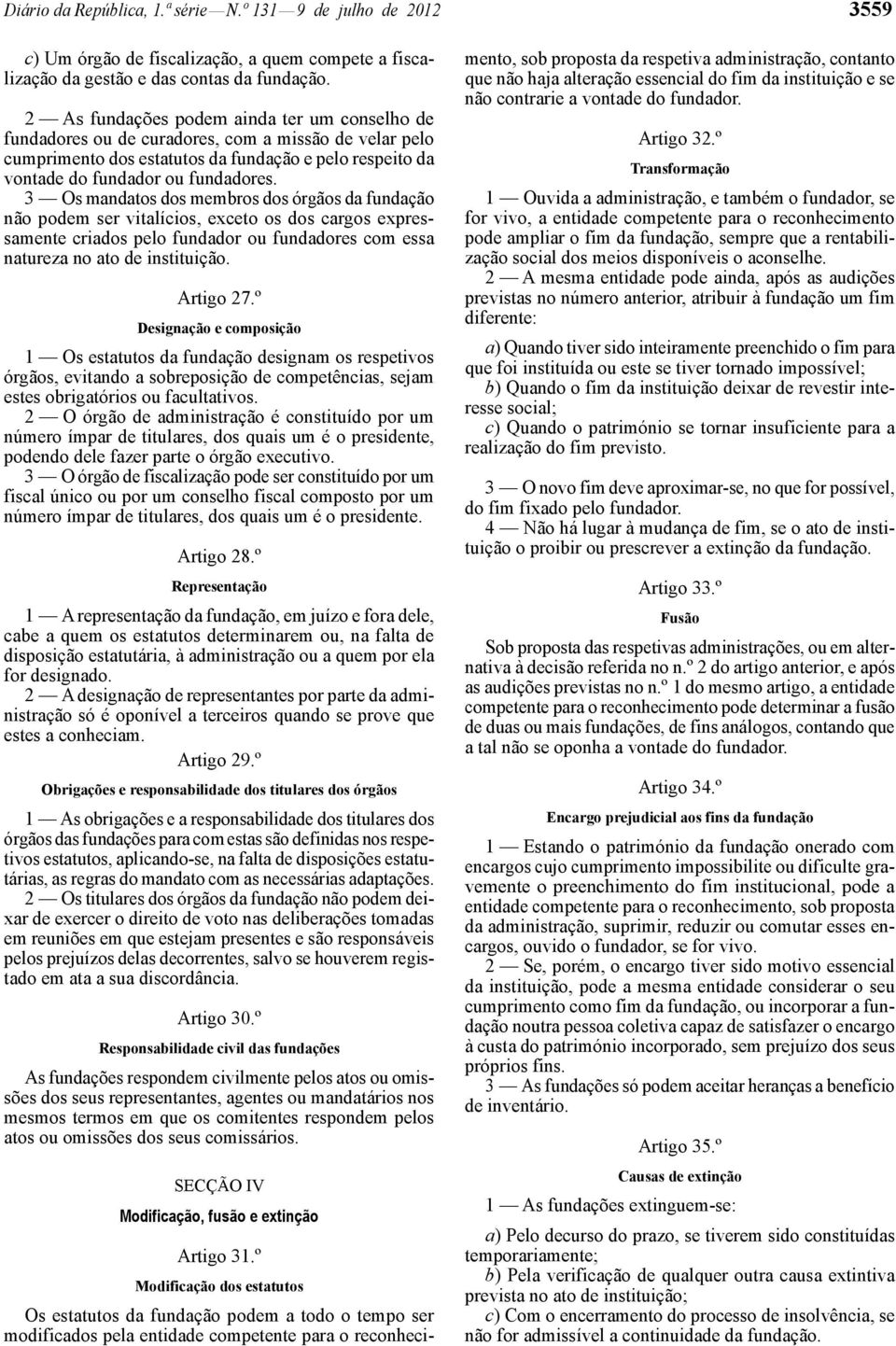 3 Os mandatos dos membros dos órgãos da fundação não podem ser vitalícios, exceto os dos cargos expressamente criados pelo fundador ou fundadores com essa natureza no ato de instituição. Artigo 27.