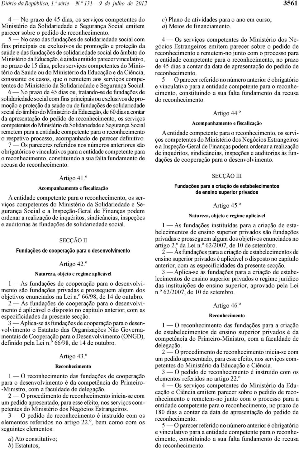 5 No caso das fundações de solidariedade social com fins principais ou exclusivos de promoção e proteção da saúde e das fundações de solidariedade social do âmbito do Ministério da Educação, é ainda