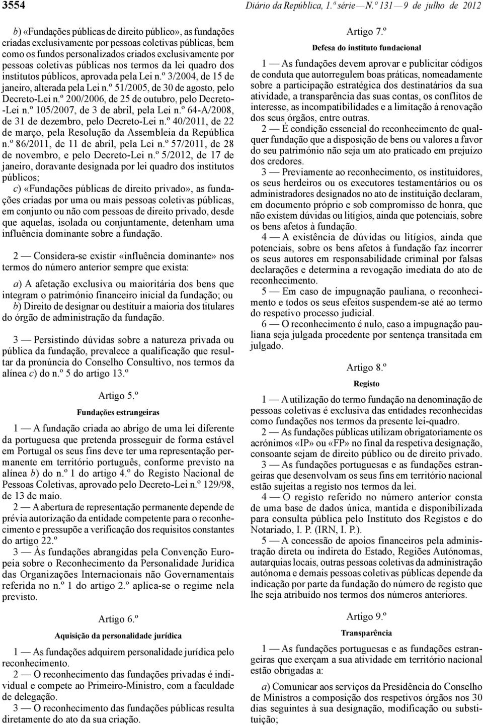 pessoas coletivas públicas nos termos da lei quadro dos institutos públicos, aprovada pela Lei n.º 3/2004, de 15 de janeiro, alterada pela Lei n.º 51/2005, de 30 de agosto, pelo Decreto -Lei n.