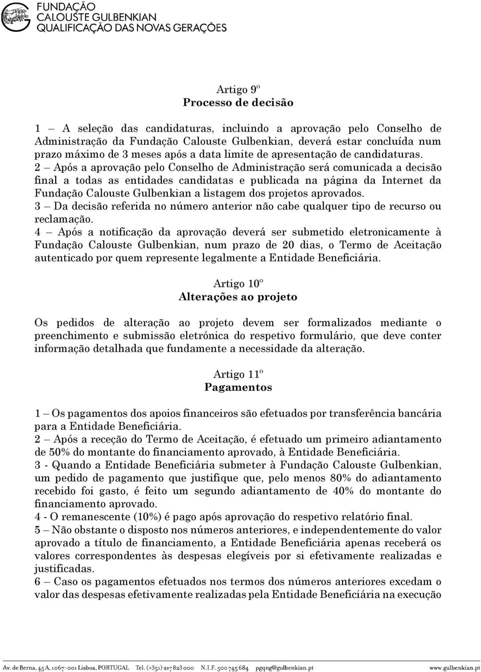 2 Após a aprovação pelo Conselho de Administração será comunicada a decisão final a todas as entidades candidatas e publicada na página da Internet da Fundação Calouste Gulbenkian a listagem dos