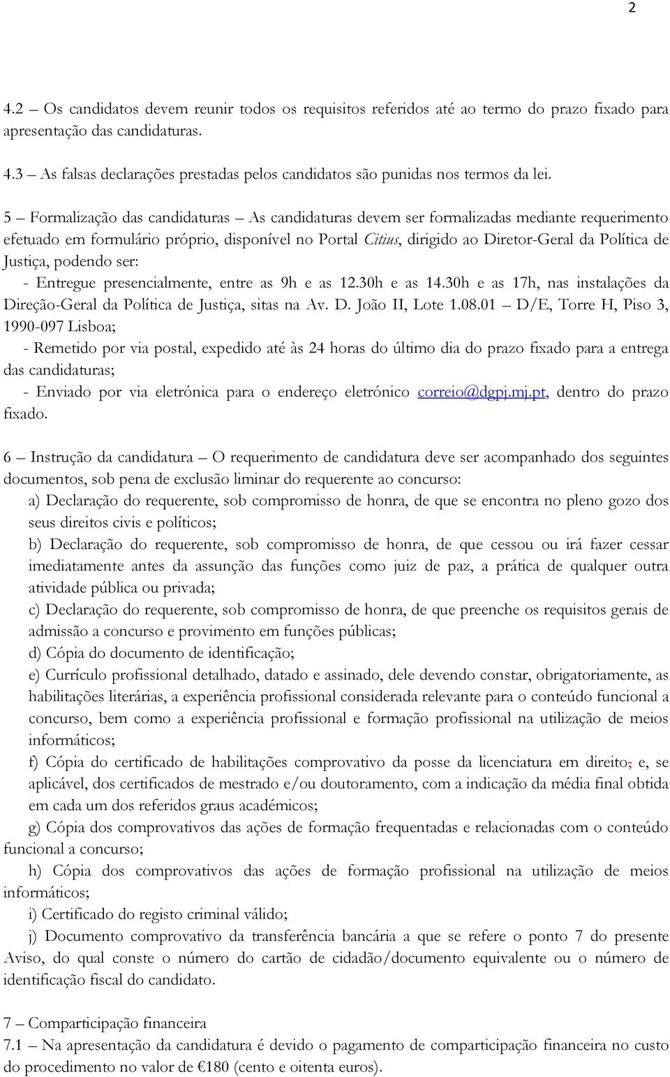 Justiça, podendo ser: - Entregue presencialmente, entre as 9h e as 12.30h e as 14.30h e as 17h, nas instalações da Direção-Geral da Política de Justiça, sitas na Av. D. João II, Lote 1.08.