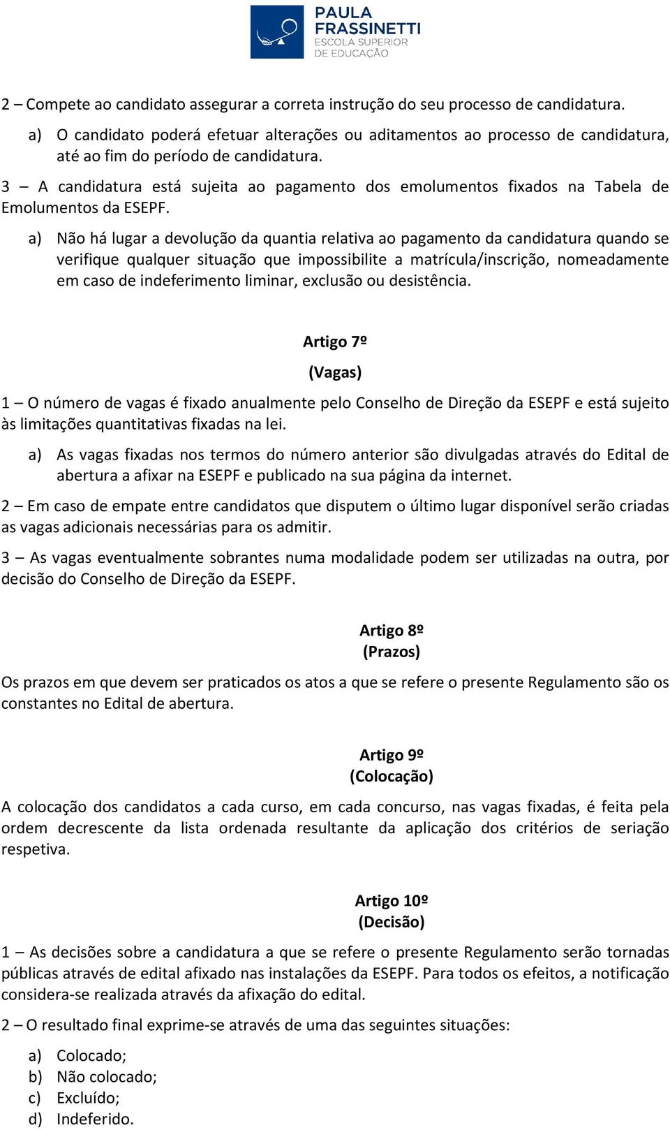 3 A candidatura está sujeita ao pagamento dos emolumentos fixados na Tabela de Emolumentos da ESEPF.