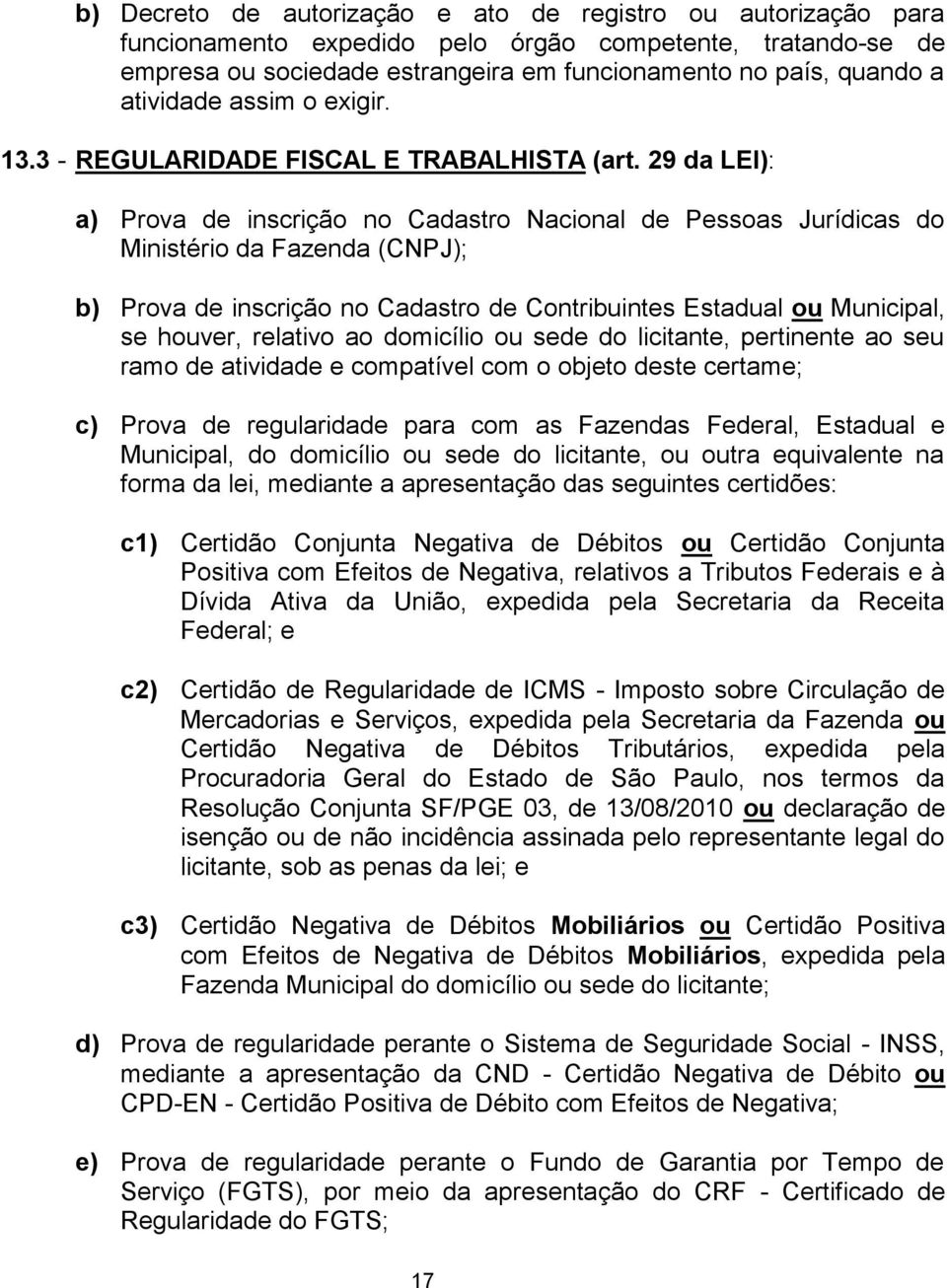 29 da LEI): a) Prova de inscrição no Cadastro Nacional de Pessoas Jurídicas do Ministério da Fazenda (CNPJ); b) Prova de inscrição no Cadastro de Contribuintes Estadual ou Municipal, se houver,