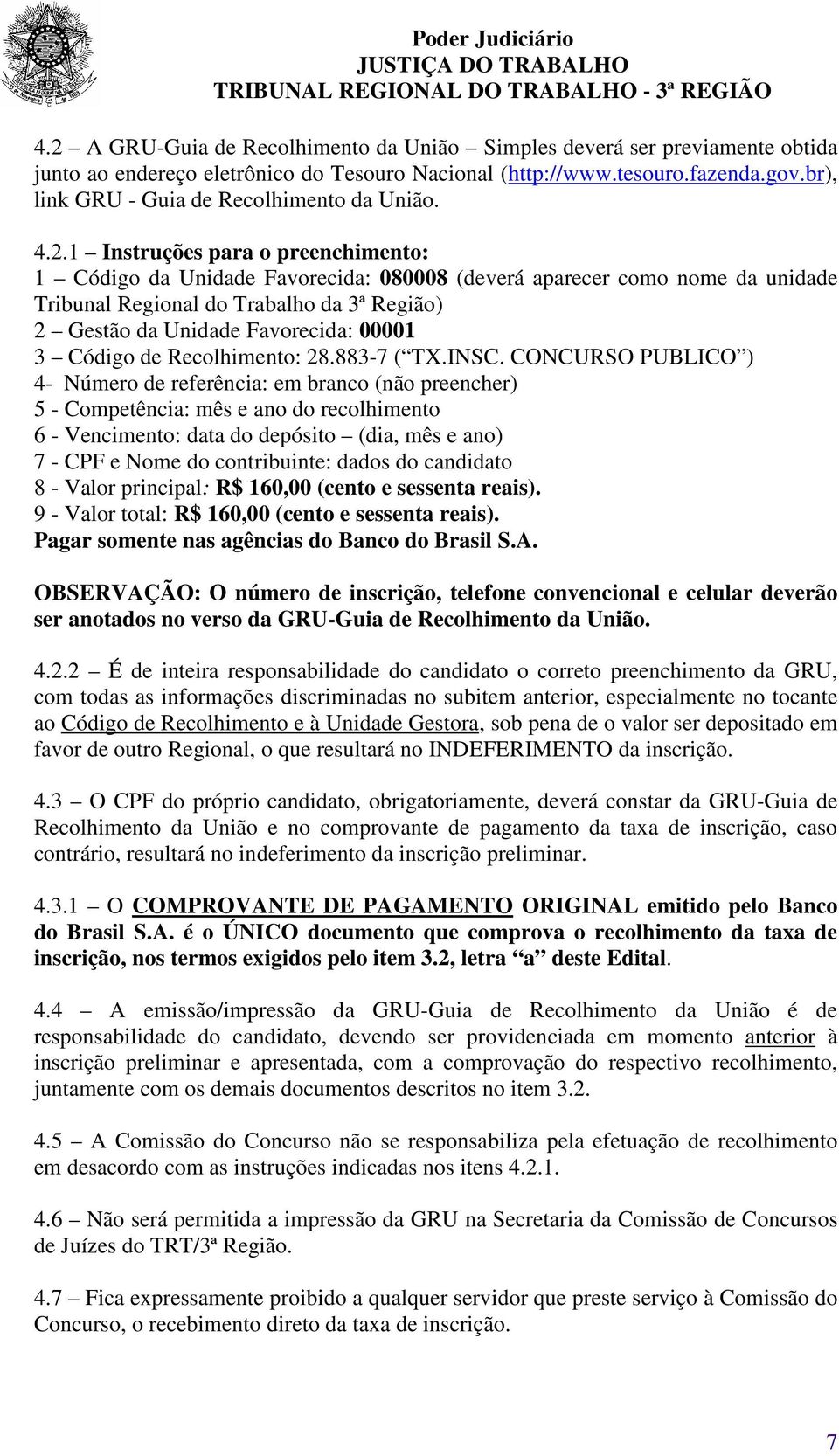 1 Instruções para o preenchimento: 1 Código da Unidade Favorecida: 080008 (deverá aparecer como nome da unidade Tribunal Regional do Trabalho da 3ª Região) 2 Gestão da Unidade Favorecida: 00001 3