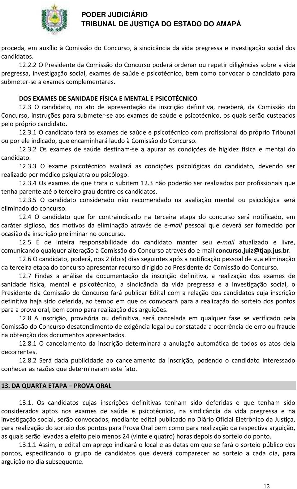 submeter-se se a exames complementares. DOS EXAMES DE SANIDADE FÍSICA E MENTAL E PSICOTÉCNICO 12.