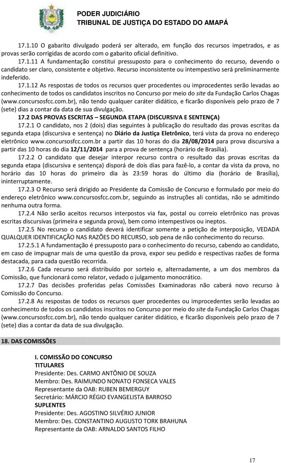 .1.12 As respostas de todos os recursos quer procedentes ou improcedentes serão levadas ao conhecimento de todos os candidatos inscritos no Concurso por meio do site da Fundação Carlos Chagas (www.