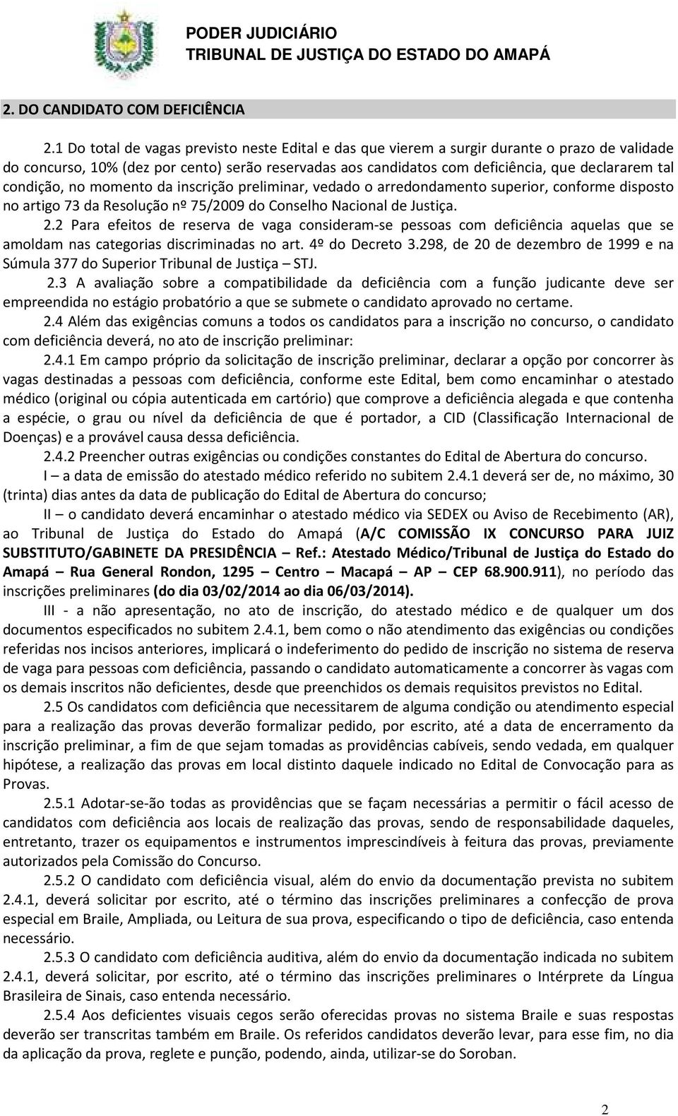 condição, no momento da inscrição preliminar, vedado o arredondamento superior, conforme disposto no artigo 73 da Resolução nº 75/2009 do Conselho Nacional de Justiça. 2.