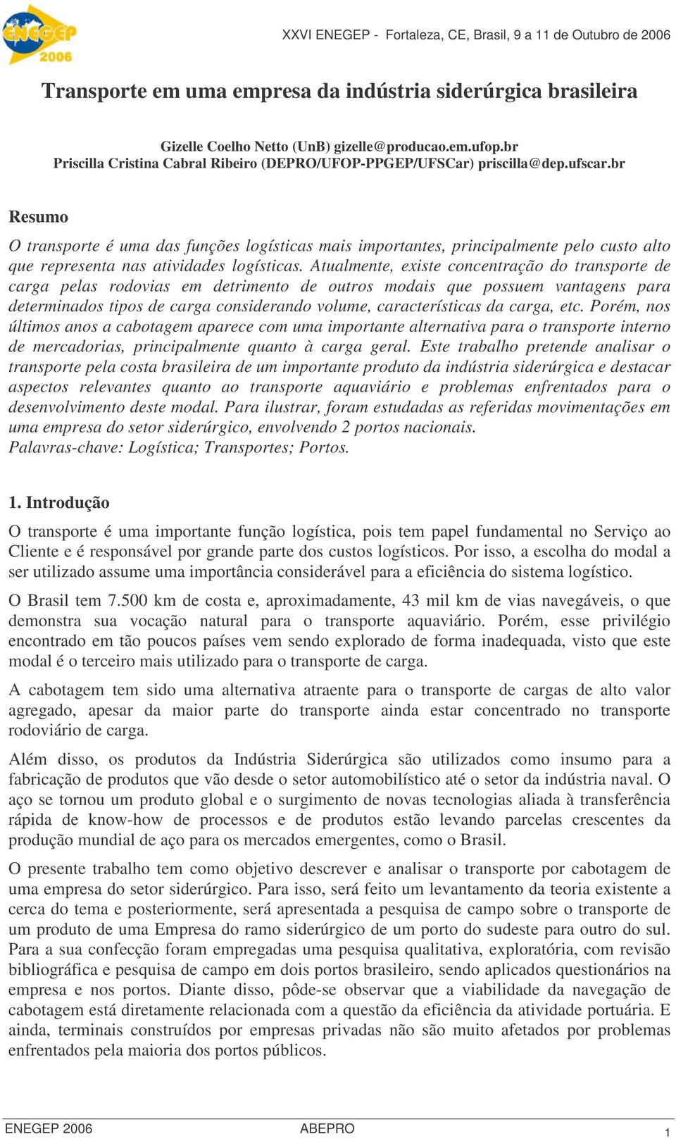 Atualmente, existe concentração do transporte de carga pelas rodovias em detrimento de outros modais que possuem vantagens para determinados tipos de carga considerando volume, características da