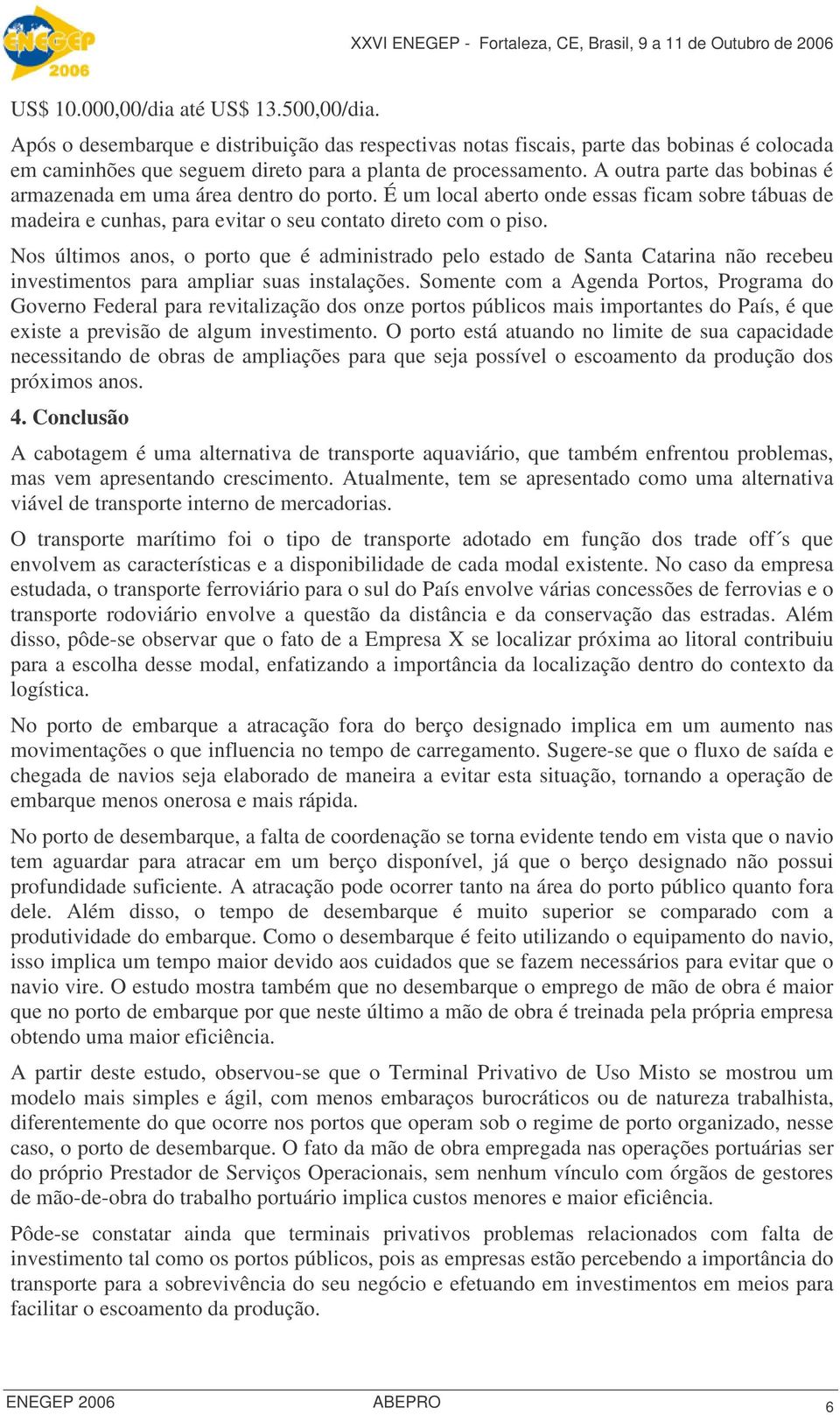 Nos últimos anos, o porto que é administrado pelo estado de Santa Catarina não recebeu investimentos para ampliar suas instalações.