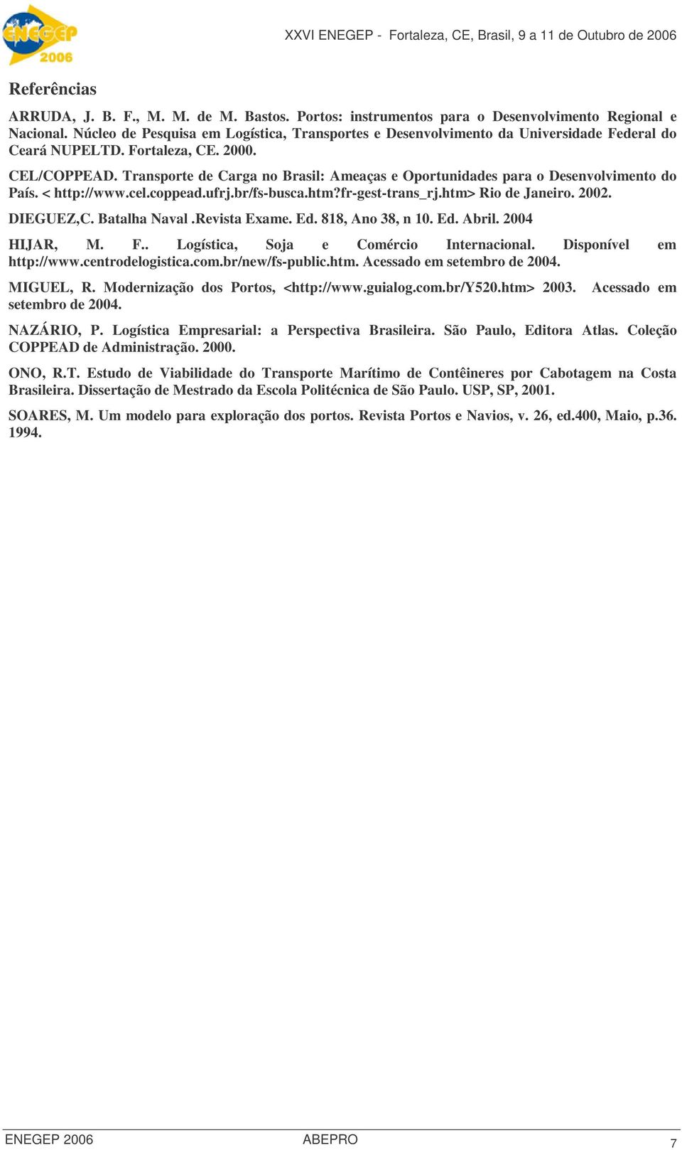 Transporte de Carga no Brasil: Ameaças e Oportunidades para o Desenvolvimento do País. < http://www.cel.coppead.ufrj.br/fs-busca.htm?fr-gest-trans_rj.htm> Rio de Janeiro. 2002. DIEGUEZ,C.