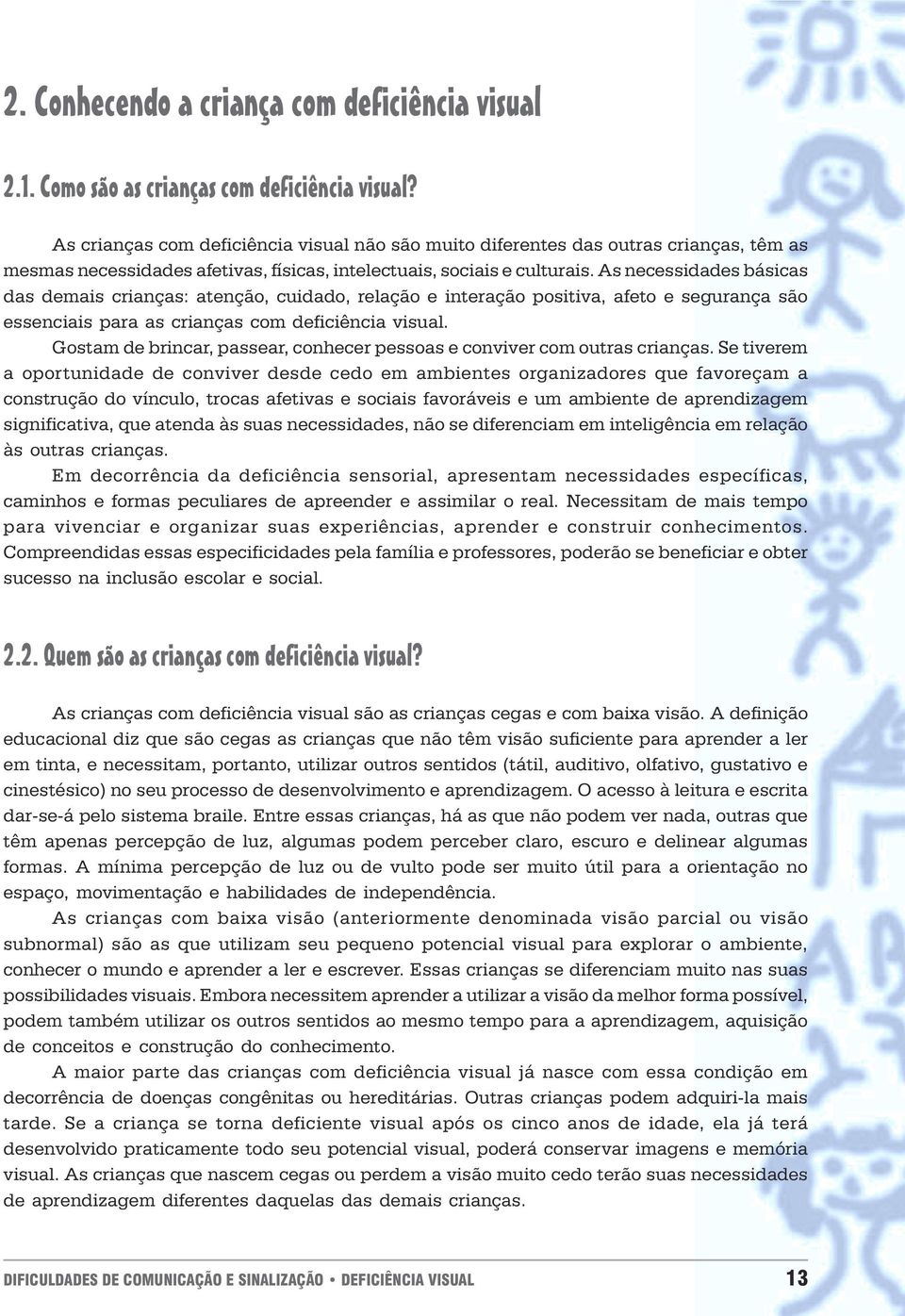 crianças: atenção, cuidado, relação e interação positiva, afeto e segurança são essenciais para as crianças com deficiência visual Gostam de brincar, passear, conhecer pessoas e conviver com outras