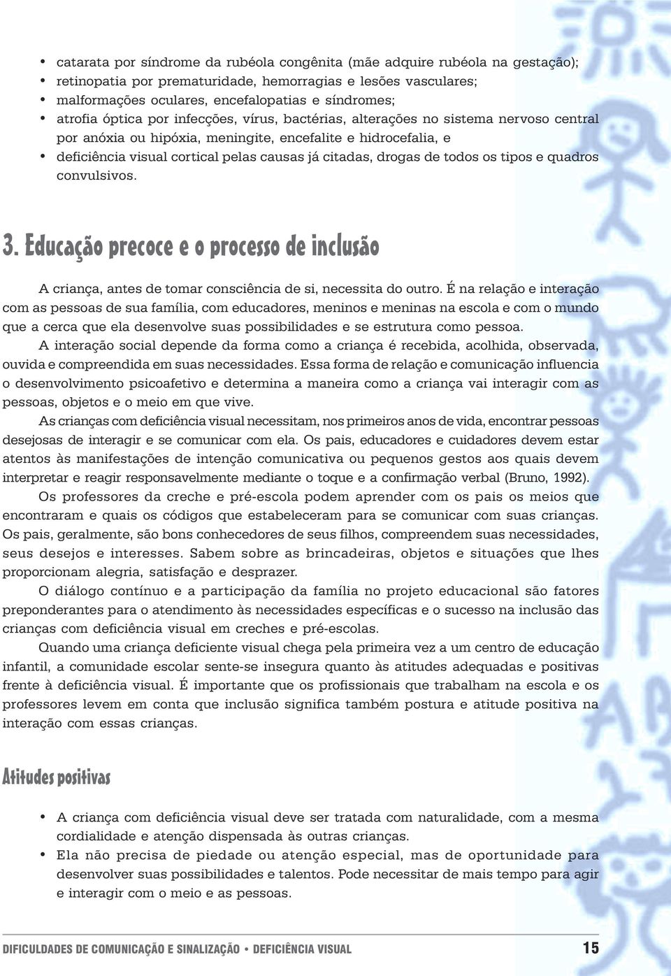 citadas, drogas de todos os tipos e quadros convulsivos 3 Educação precoce e o processo de inclusão A criança, antes de tomar consciência de si, necessita do outro É na relação e interação com as