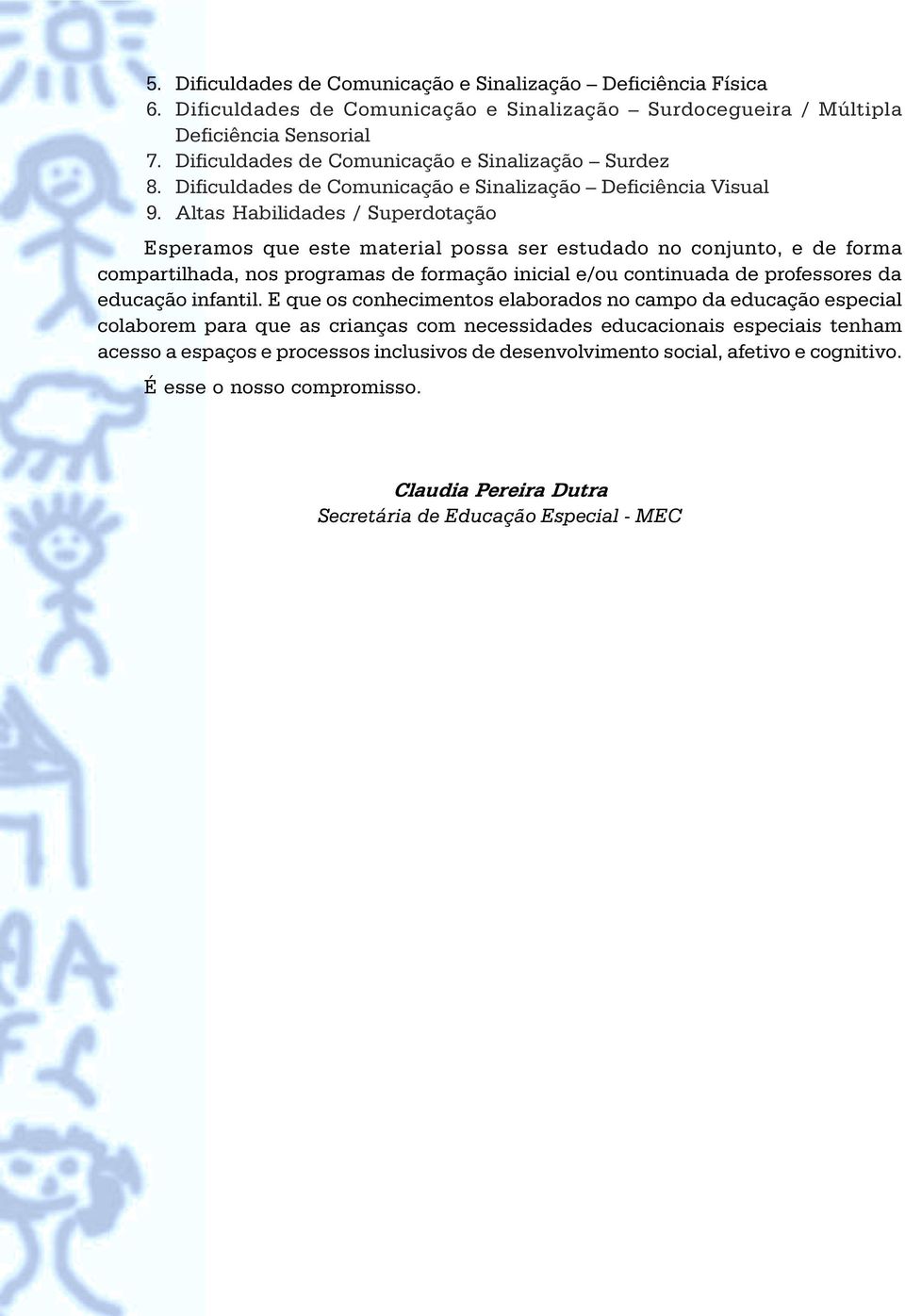 programas de formação inicial e/ou continuada de professores da educação infantil E que os conhecimentos elaborados no campo da educação especial colaborem para que as crianças com necessidades