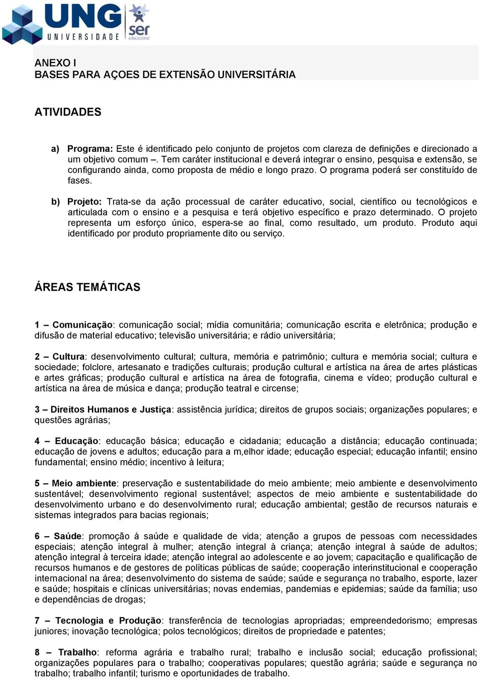 b) Projeto: Trata-se da ação processual de caráter educativo, social, científico ou tecnológicos e articulada com o ensino e a pesquisa e terá objetivo específico e prazo determinado.