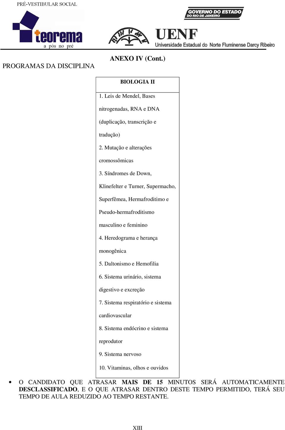 Daltonismo e Hemofilia 6. Sistema urinário, sistema digestivo e excreção 7. Sistema respiratório e sistema cardiovascular 8. Sistema endócrino e sistema reprodutor 9. Sistema nervoso 10.