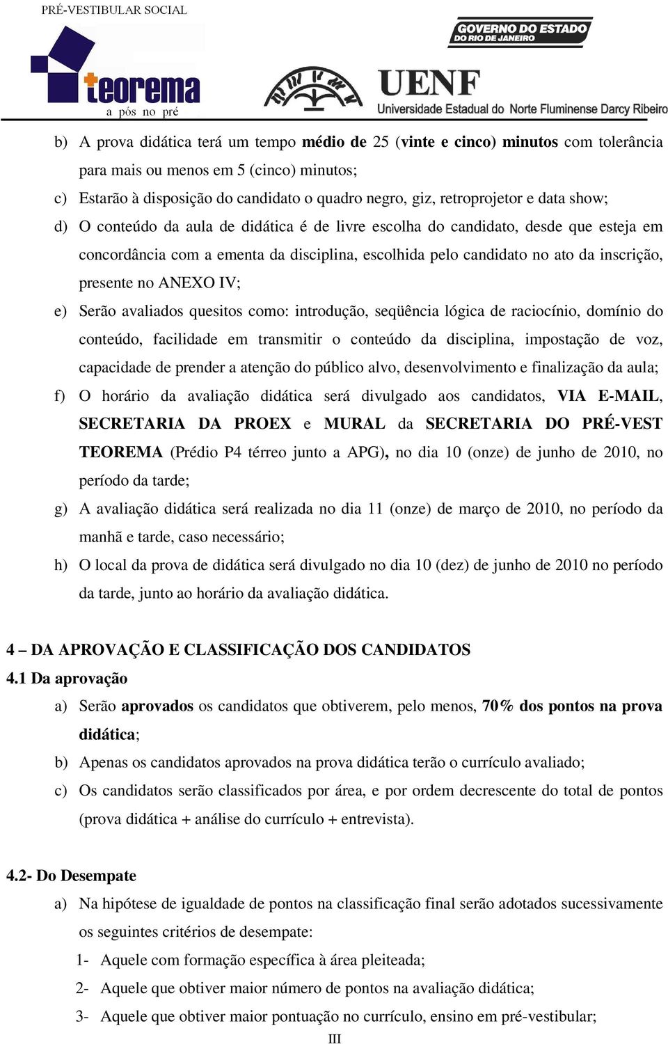 ANEXO IV; e) Serão avaliados quesitos como: introdução, seqüência lógica de raciocínio, domínio do conteúdo, facilidade em transmitir o conteúdo da disciplina, impostação de voz, capacidade de