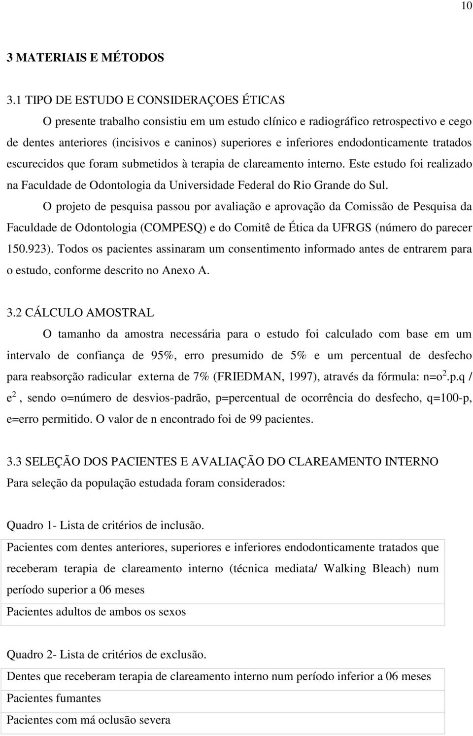 endodonticamente tratados escurecidos que foram submetidos à terapia de clareamento interno. Este estudo foi realizado na Faculdade de Odontologia da Universidade Federal do Rio Grande do Sul.