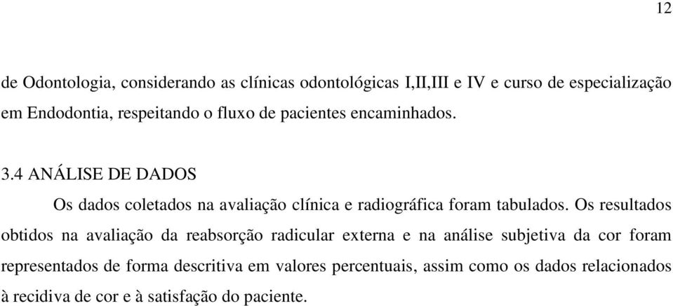 4 ANÁLISE DE DADOS Os dados coletados na avaliação clínica e radiográfica foram tabulados.