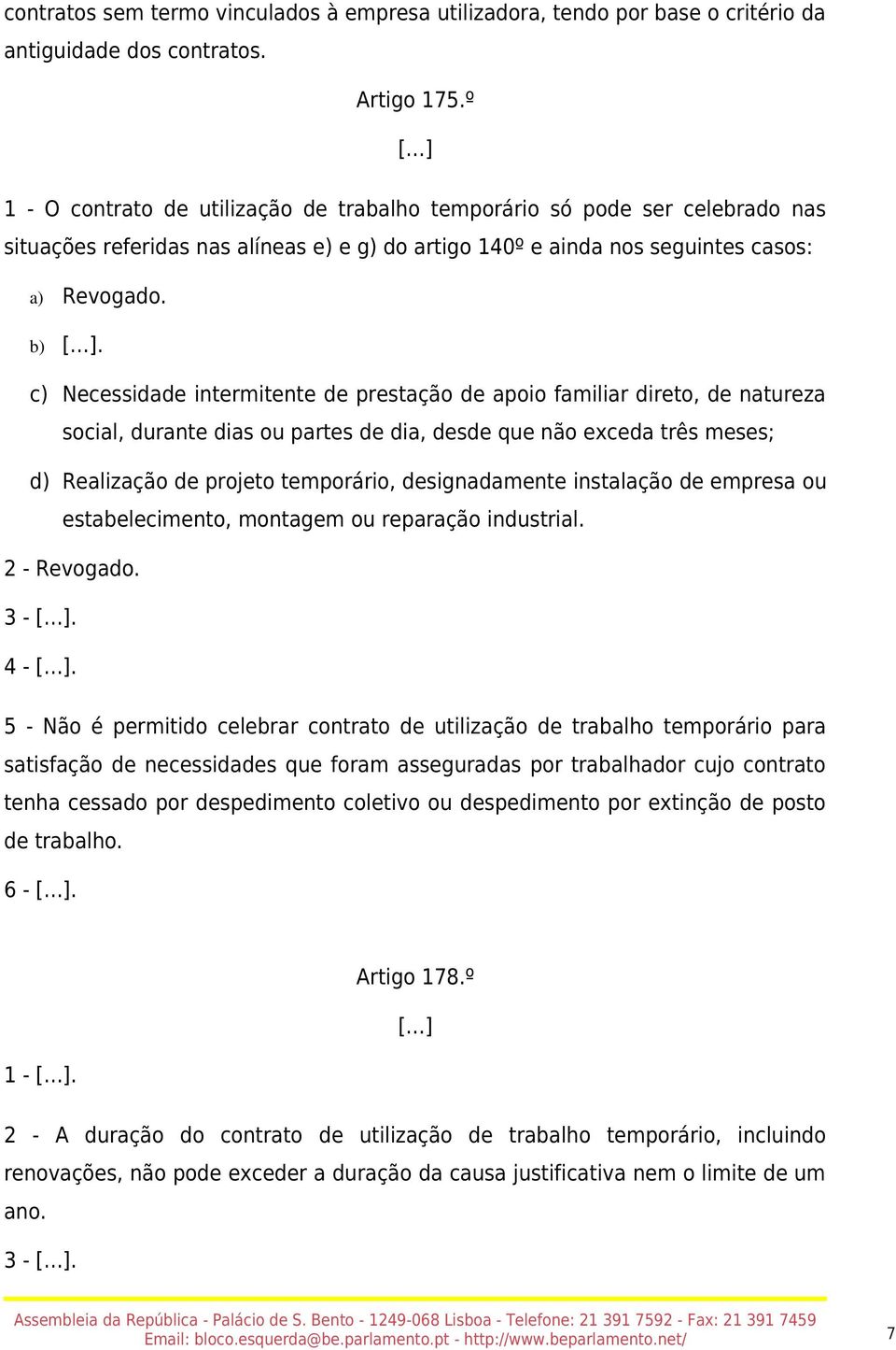 c) Necessidade intermitente de prestação de apoio familiar direto, de natureza social, durante dias ou partes de dia, desde que não exceda três meses; d) Realização de projeto temporário,