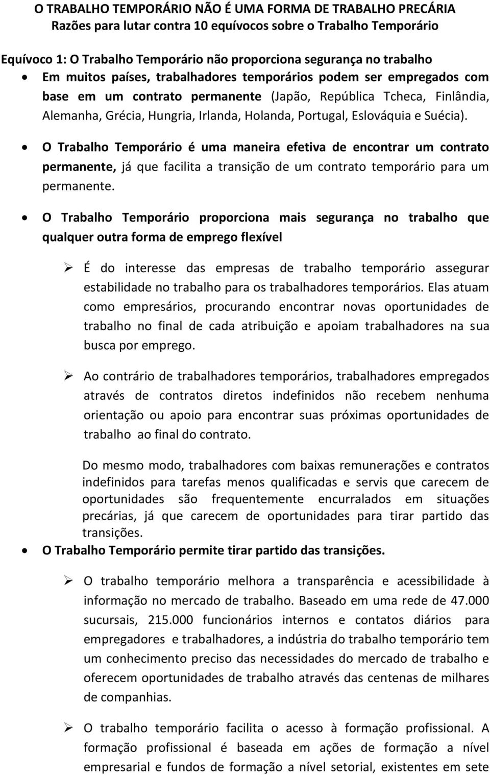 e Suécia). O Trabalho Temporário é uma maneira efetiva de encontrar um contrato permanente, já que facilita a transição de um contrato temporário para um permanente.