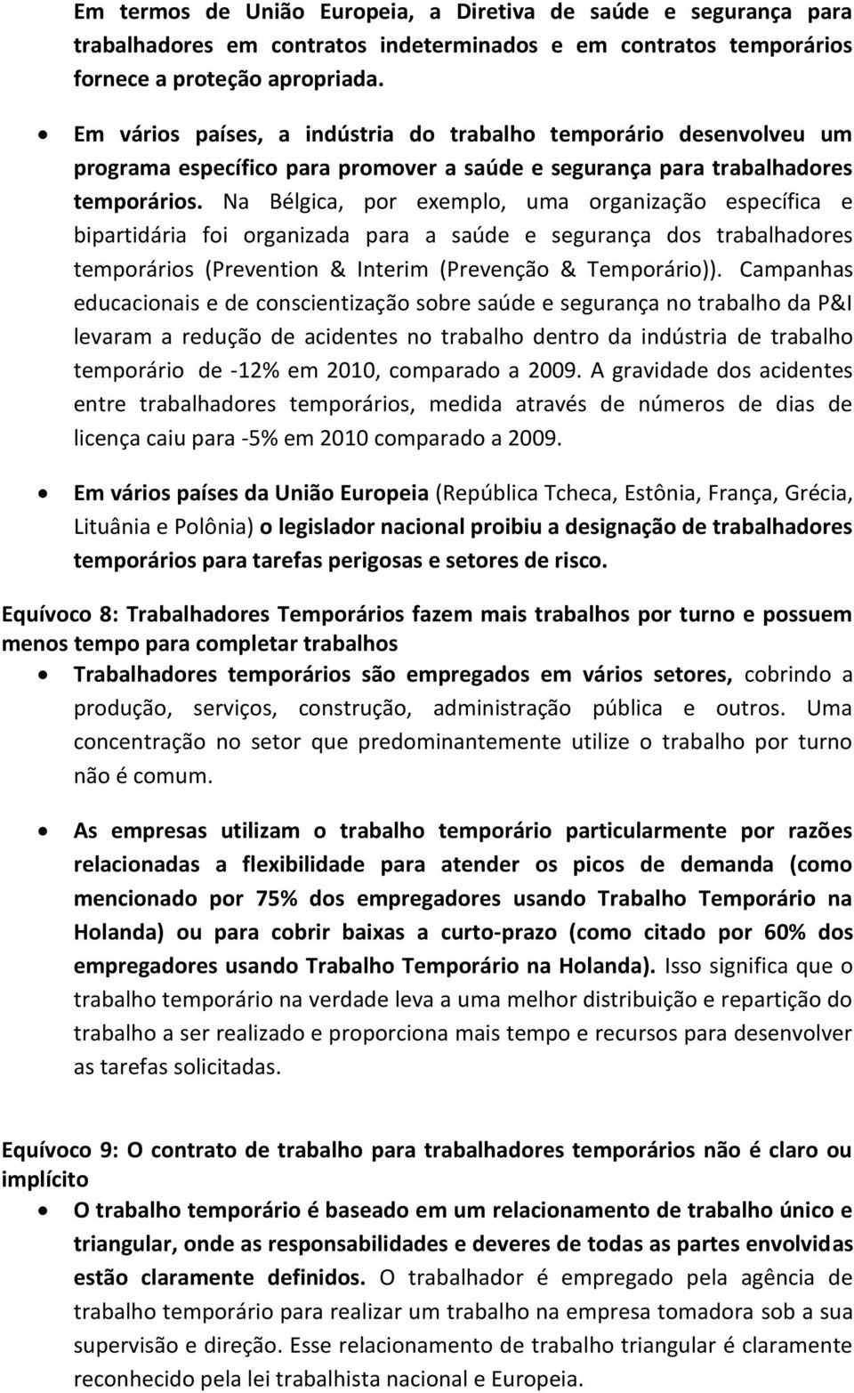 Na Bélgica, por exemplo, uma organização específica e bipartidária foi organizada para a saúde e segurança dos trabalhadores temporários (Prevention & Interim (Prevenção & Temporário)).