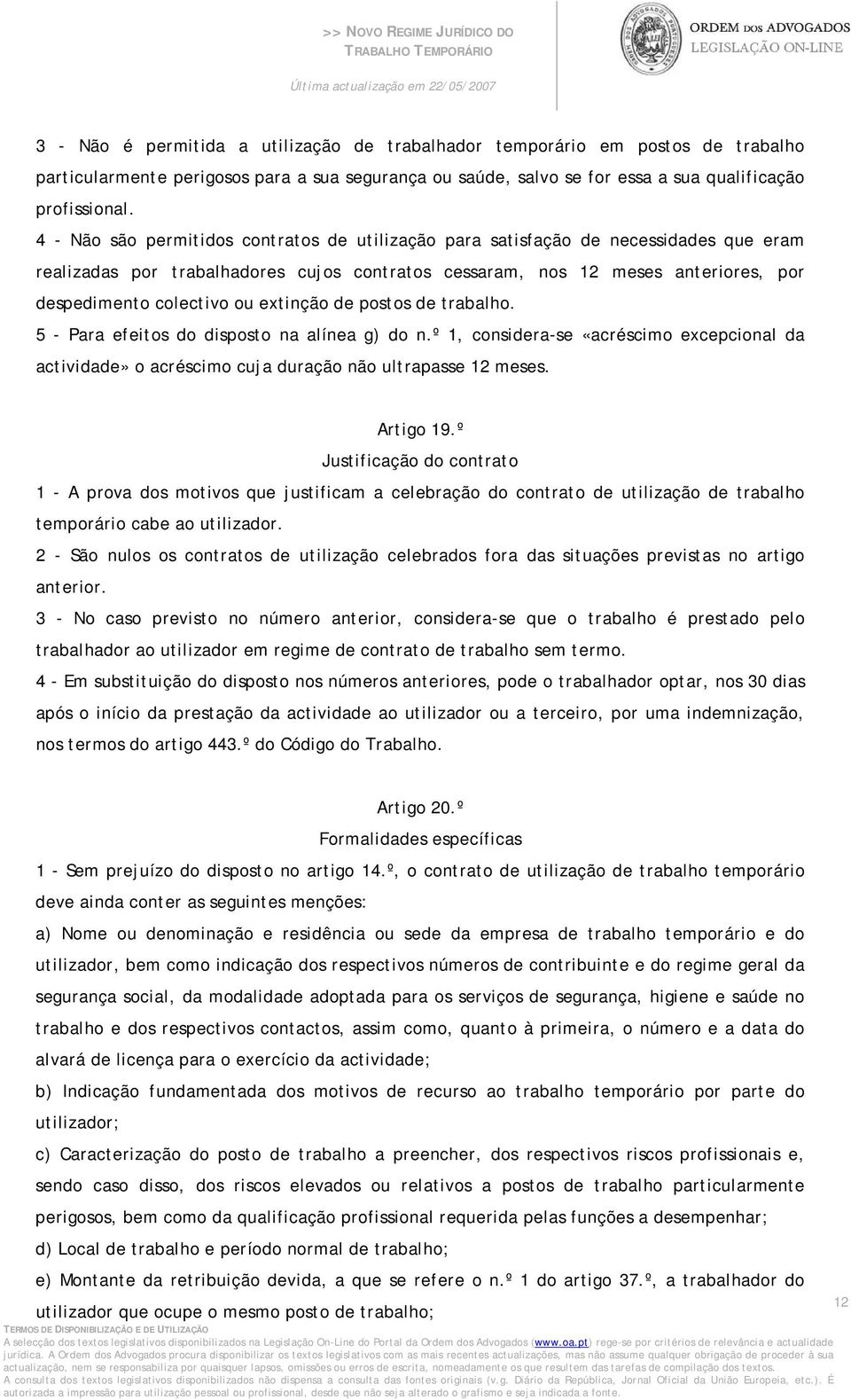 extinção de postos de trabalho. 5 - Para efeitos do disposto na alínea g) do n.º 1, considera-se «acréscimo excepcional da actividade» o acréscimo cuja duração não ultrapasse 12 meses. Artigo 19.