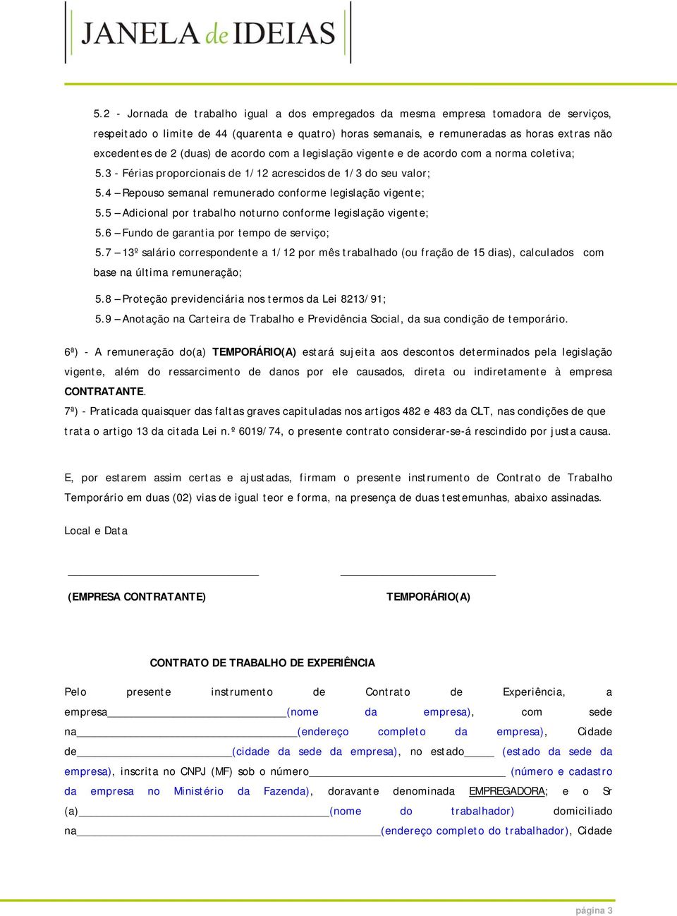 4 Repouso semanal remunerado conforme legislação vigente; 5.5 Adicional por trabalho noturno conforme legislação vigente; 5.6 Fundo de garantia por tempo de serviço; 5.