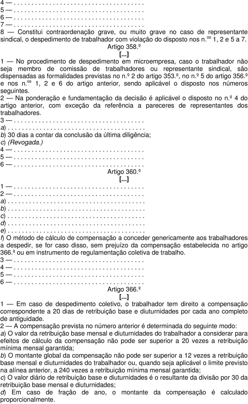 º 1 No procedimento de despedimento em microempresa, caso o trabalhador não seja membro de comissão de trabalhadores ou representante sindical, são dispensadas as formalidades previstas no n.