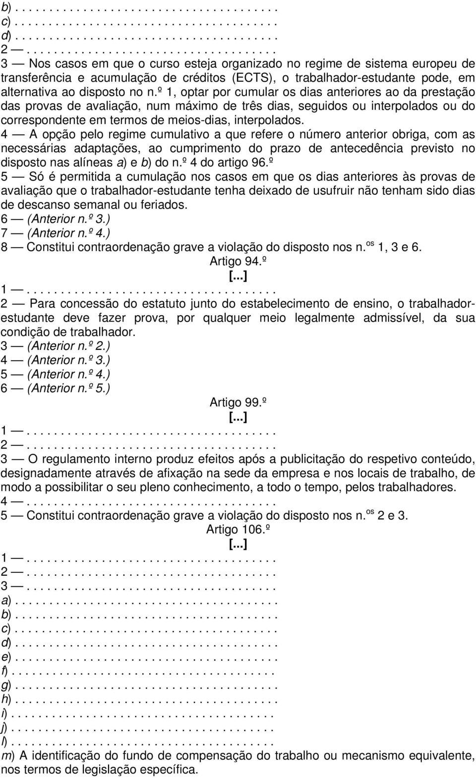 4 A opção pelo regime cumulativo a que refere o número anterior obriga, com as necessárias adaptações, ao cumprimento do prazo de antecedência previsto no disposto nas alíneas a) e b) do n.