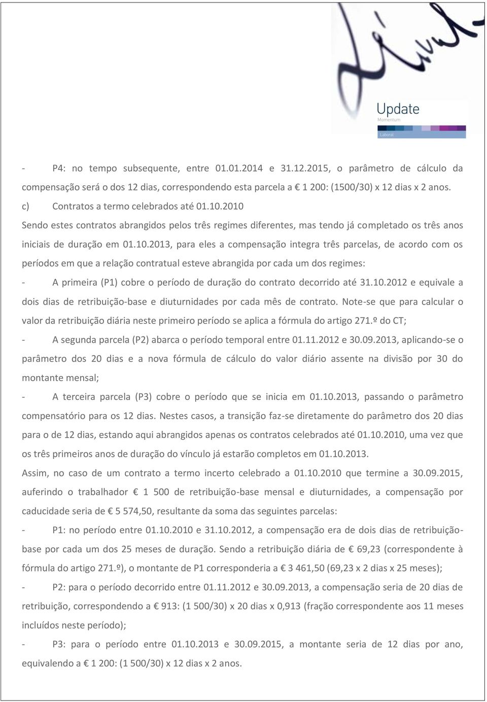 2010 Sendo estes contratos abrangidos pelos três regimes diferentes, mas tendo já completado os três anos iniciais de duração em 01.10.2013, para eles a compensação integra três parcelas, de acordo