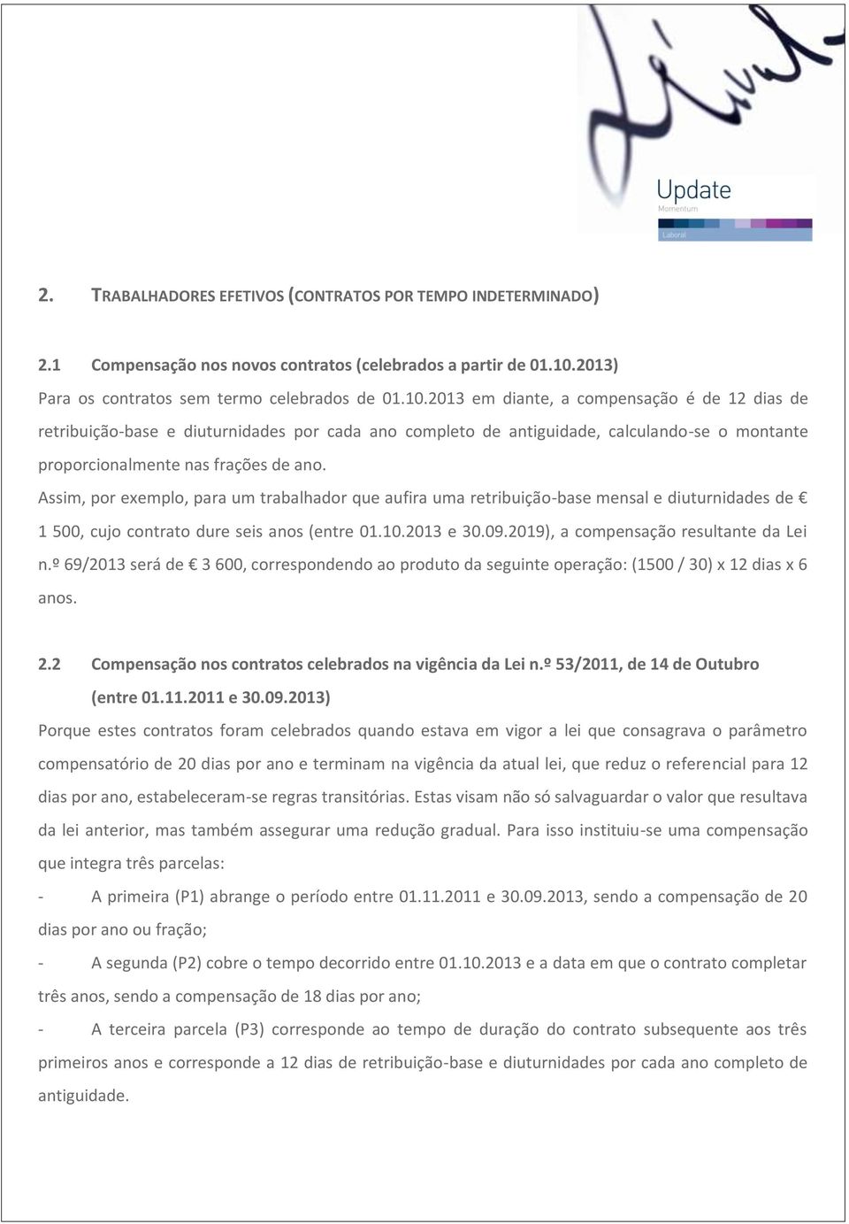 2013 em diante, a compensação é de 12 dias de retribuição-base e diuturnidades por cada ano completo de antiguidade, calculando-se o montante proporcionalmente nas frações de ano.