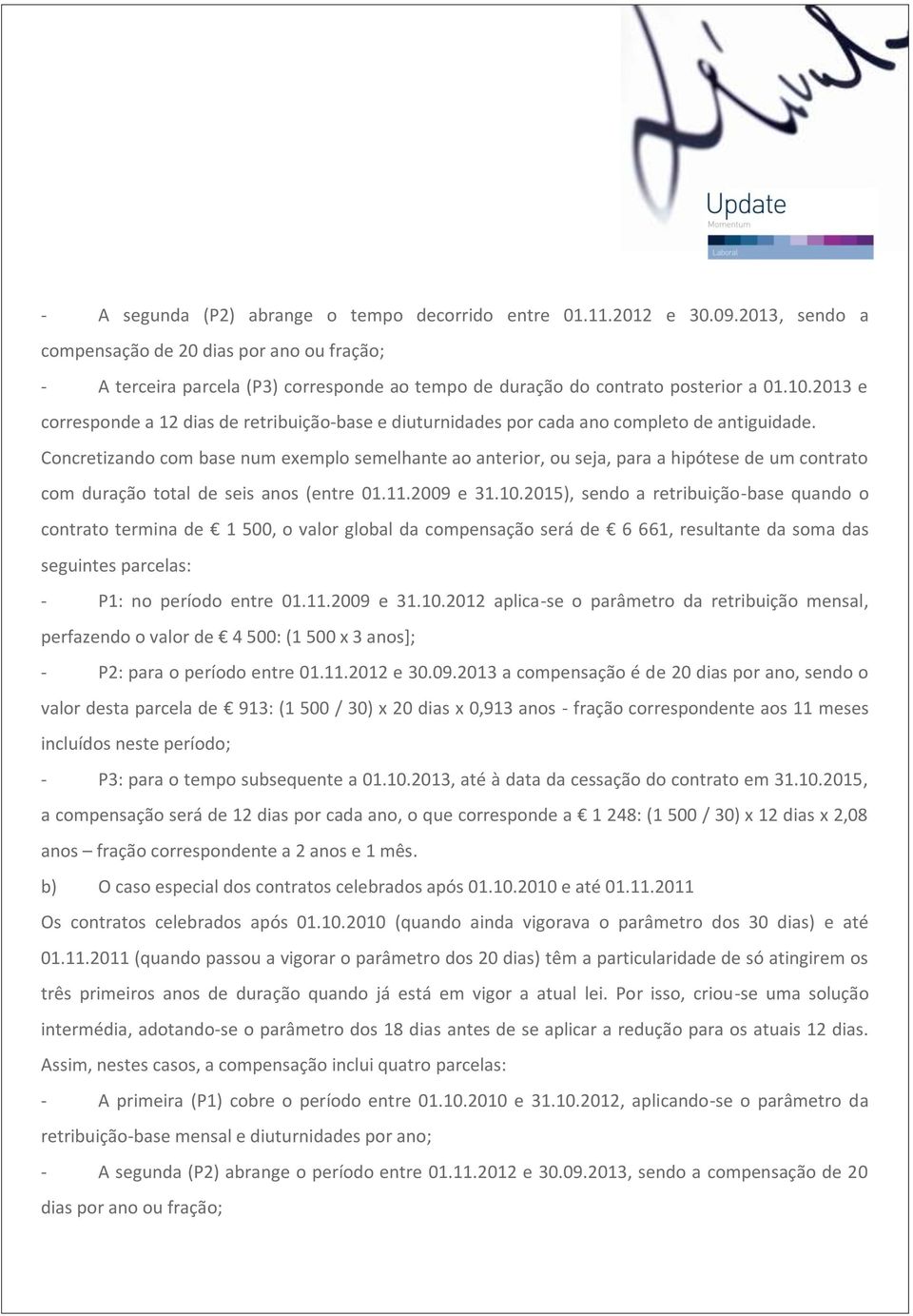 2013 e corresponde a 12 dias de retribuição-base e diuturnidades por cada ano completo de antiguidade.