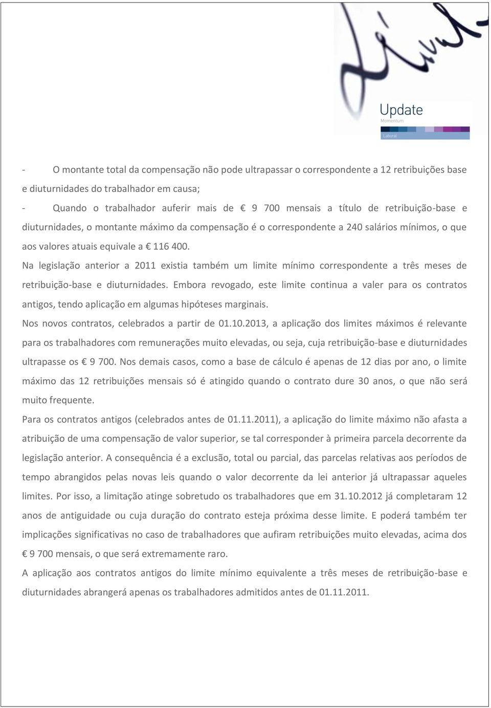 Na legislação anterior a 2011 existia também um limite mínimo correspondente a três meses de retribuição-base e diuturnidades.