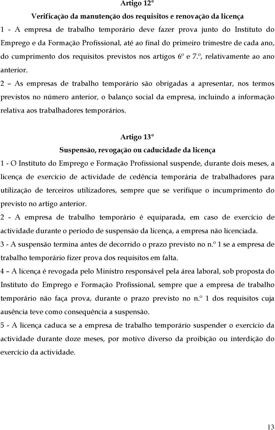 2 As empresas de trabalho temporário são obrigadas a apresentar, nos termos previstos no número anterior, o balanço social da empresa, incluindo a informação relativa aos trabalhadores temporários.