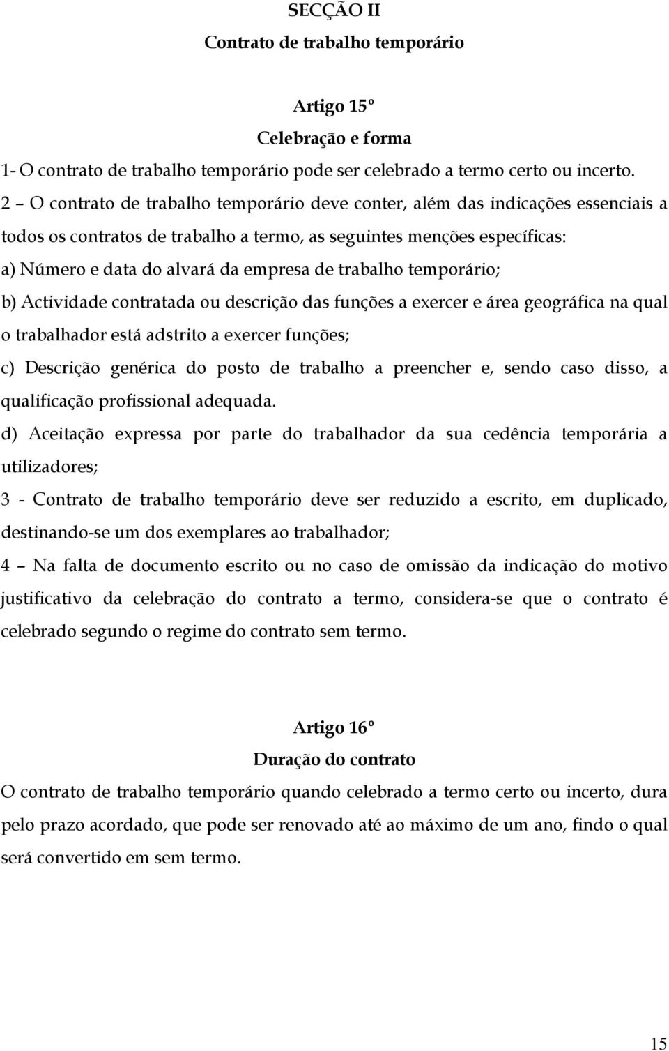 trabalho temporário; b) Actividade contratada ou descrição das funções a exercer e área geográfica na qual o trabalhador está adstrito a exercer funções; c) Descrição genérica do posto de trabalho a