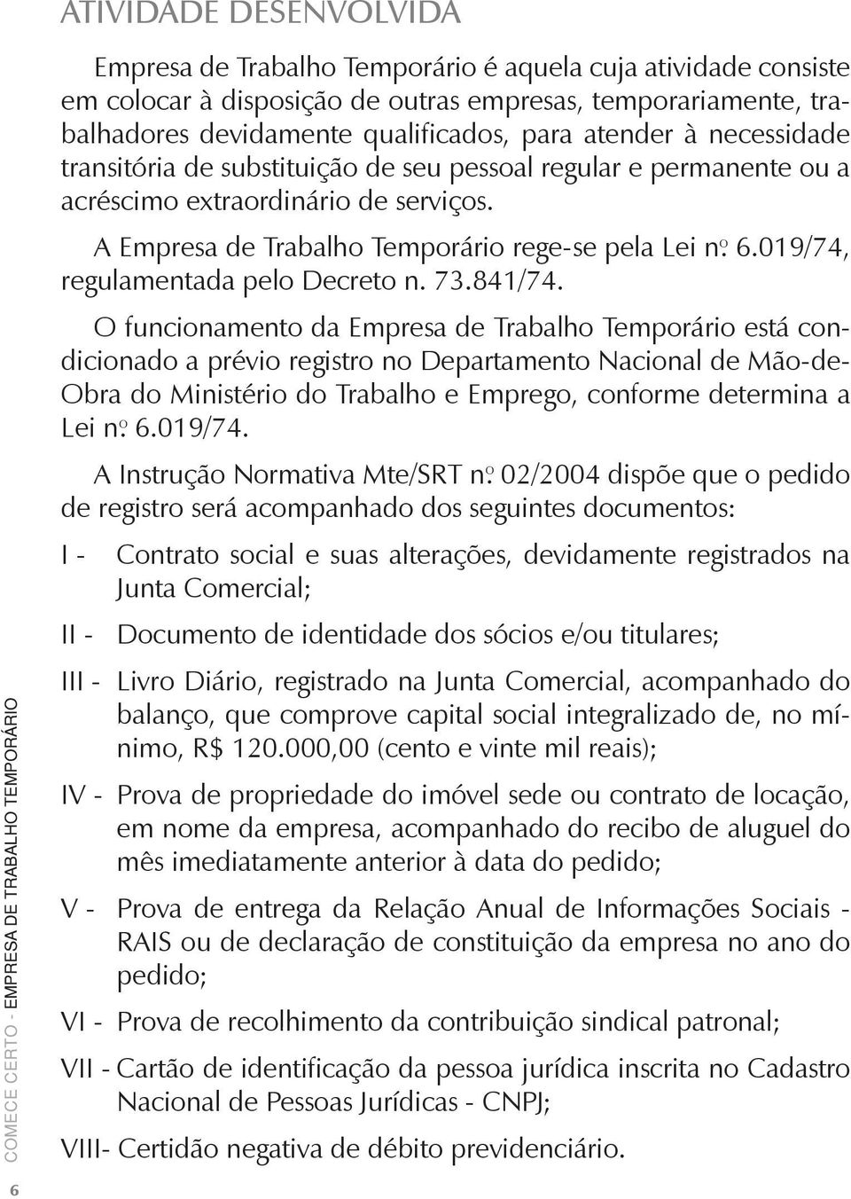 019/74, regulamentada pelo Decreto n. 73.841/74.