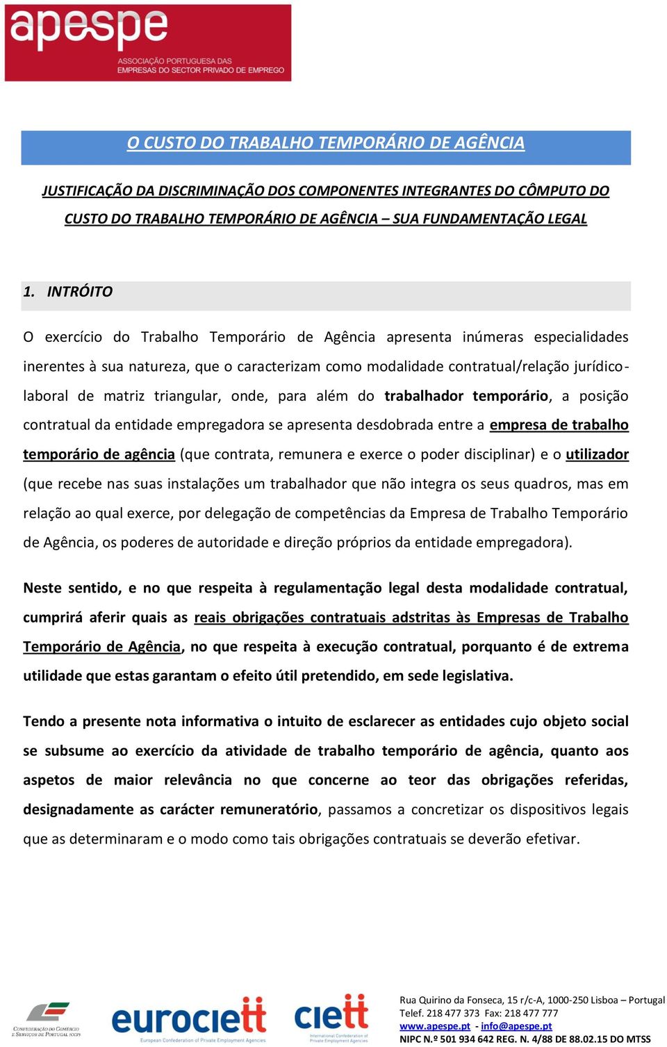 triangular, onde, para além do trabalhador temporário, a posição contratual da entidade empregadora se apresenta desdobrada entre a empresa de trabalho temporário de agência (que contrata, remunera e